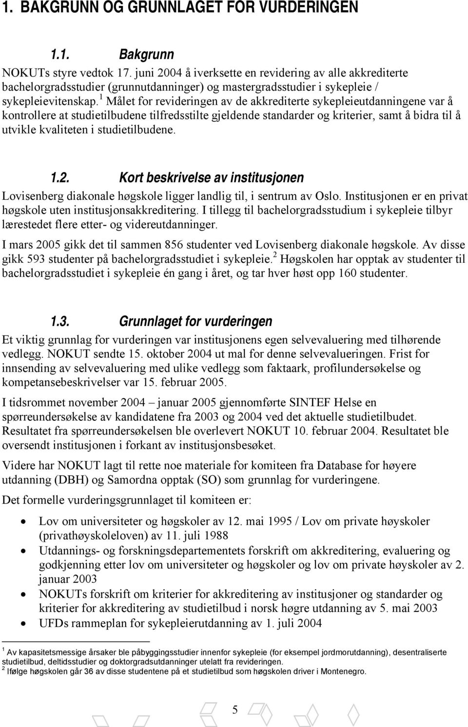 1 Målet for revideringen av de akkrediterte sykepleieutdanningene var å kontrollere at studietilbudene tilfredsstilte gjeldende standarder og kriterier, samt å bidra til å utvikle kvaliteten i