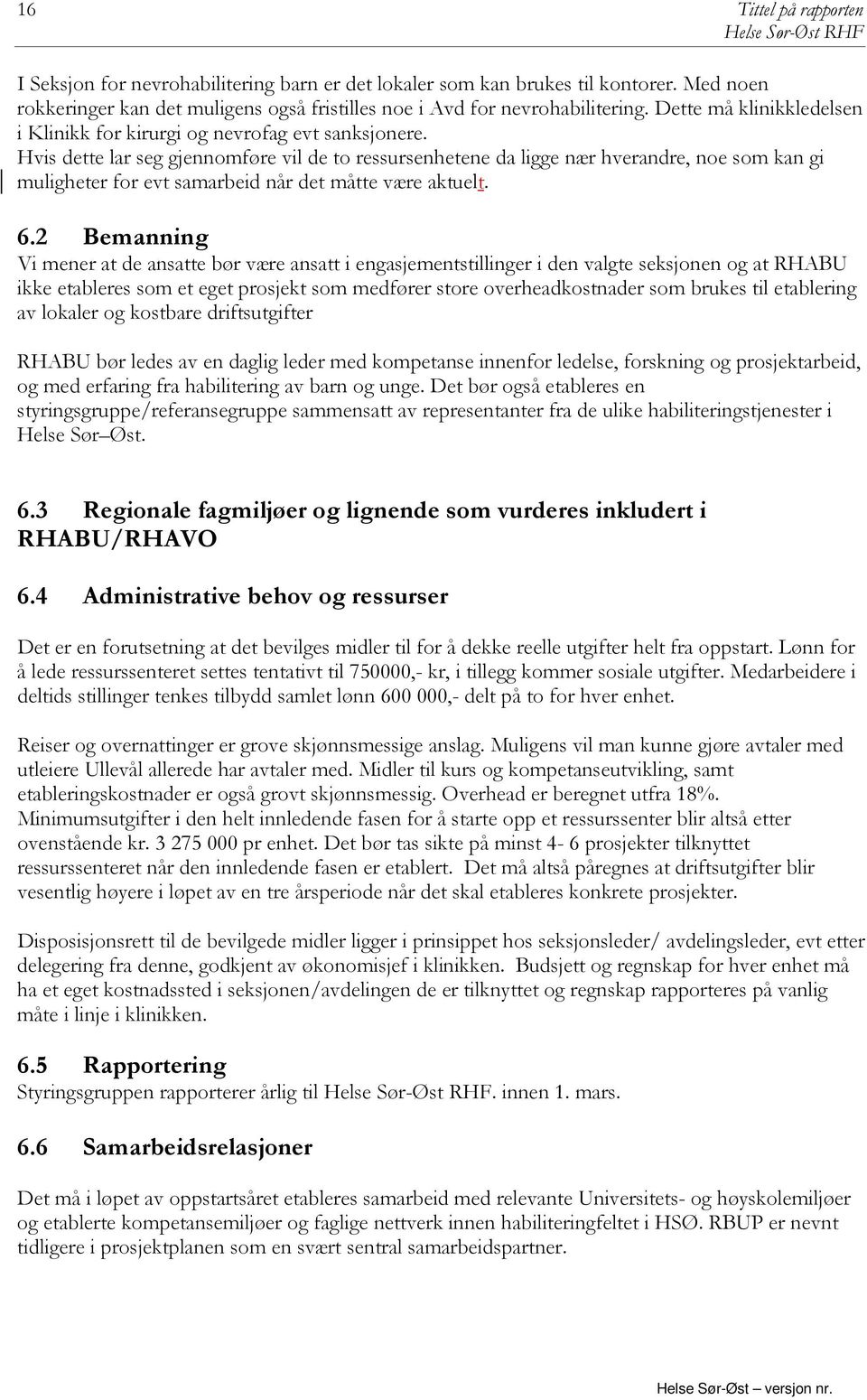 Hvis dette lar seg gjennomføre vil de to ressursenhetene da ligge nær hverandre, noe som kan gi muligheter for evt samarbeid når det måtte være aktuelt. 6.