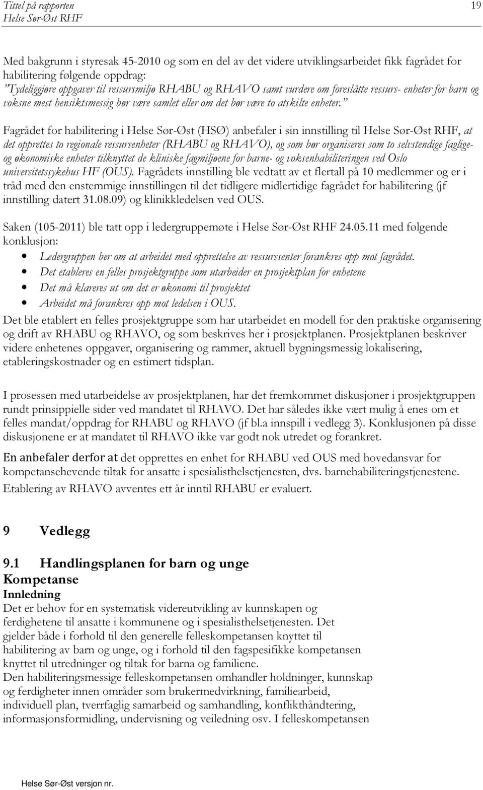 Fagrådet for habilitering i Helse Sør-Øst (HSØ) anbefaler i sin innstilling til, at det opprettes to regionale ressursenheter (RHABU og RHAVO), og som bør organiseres som to selvstendige fagligeog