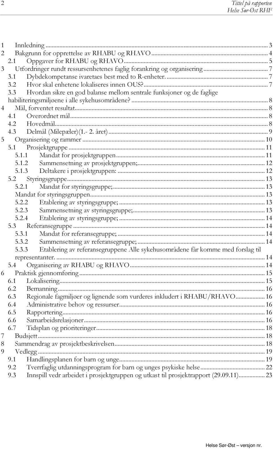 ... 8 4 Mål, forventet resultat... 8 4.1 Overordnet mål... 8 4.2 Hovedmål... 8 4.3 Delmål (Milepæler)(1.- 2. året)... 9 5 Organisering og rammer... 10 5.1 Prosjektgruppe... 11 5.1.1 Mandat for prosjektgruppen.