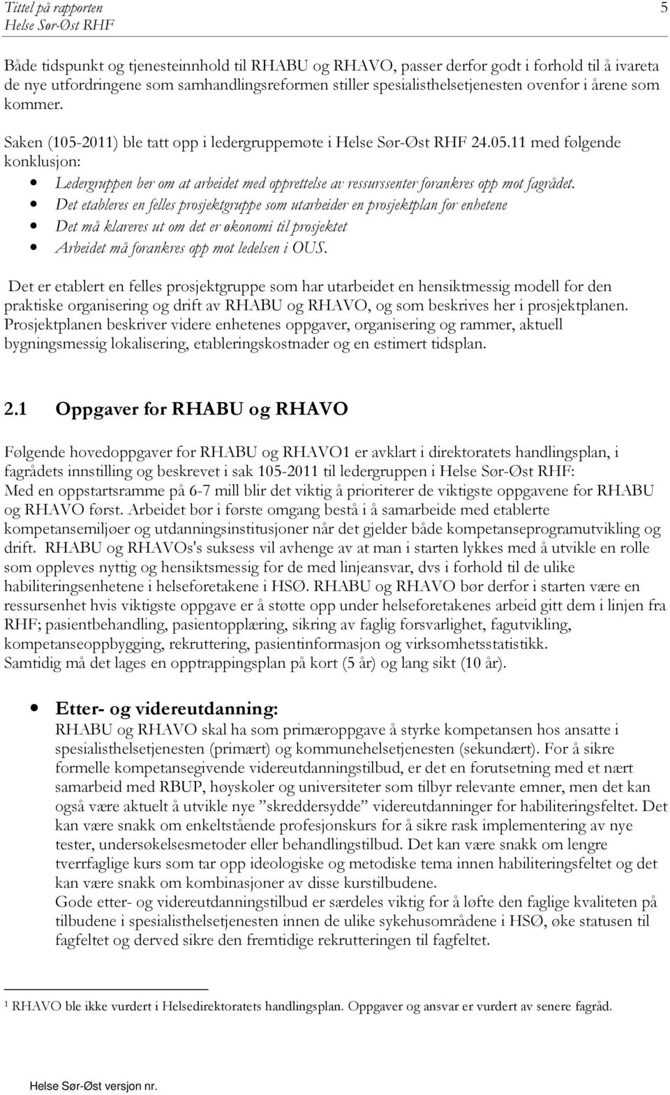 Det etableres en felles prosjektgruppe som utarbeider en prosjektplan for enhetene Det må klareres ut om det er økonomi til prosjektet Arbeidet må forankres opp mot ledelsen i OUS.