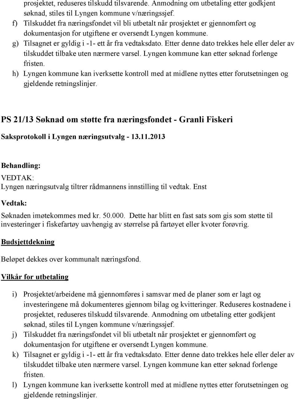 Etter denne dato trekkes hele eller deler av h) Lyngen kommune kan iverksette kontroll med at midlene nyttes etter forutsetningen og PS 21/13 Søknad om støtte fra næringsfondet - Granli Fiskeri