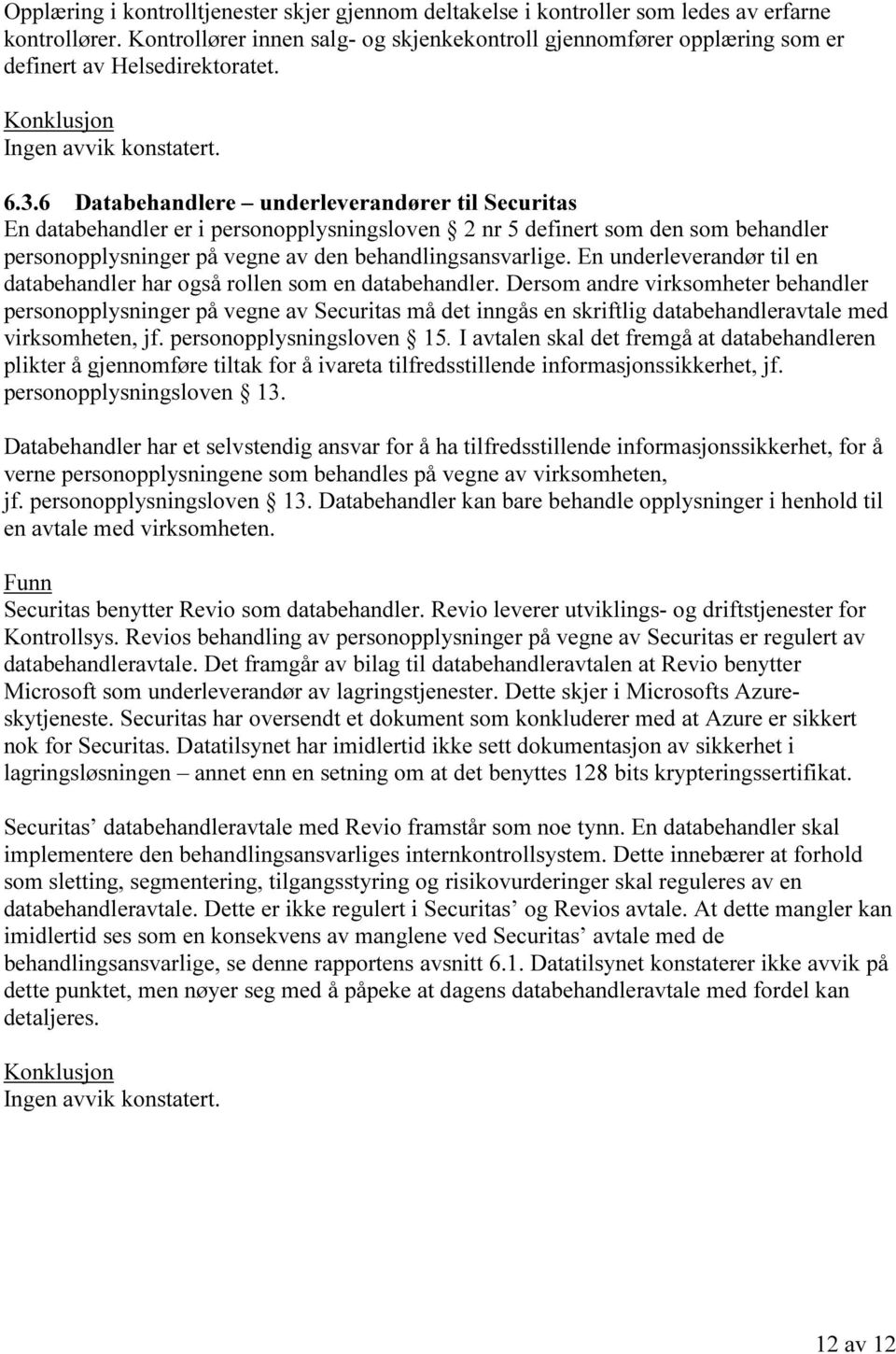 6 Databehandlere underleverandører til Securitas En databehandler er i personopplysningsloven 2 nr 5 definert som den som behandler personopplysninger på vegne av den behandlingsansvarlige.