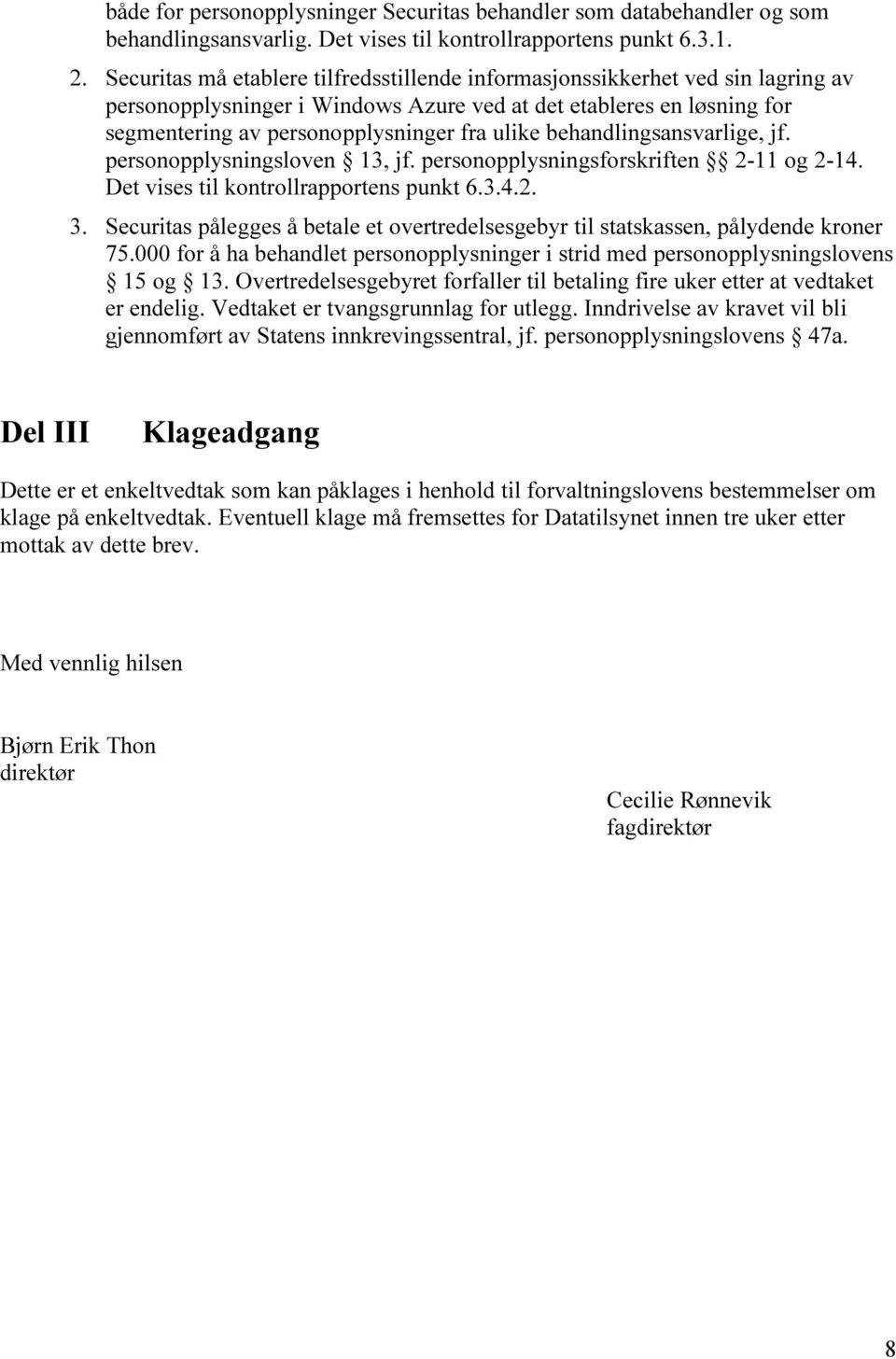 behandlingsansvarlige, jf. personopplysningsloven 13, jf. personopplysningsforskriften 2-11 og 2-14. Det vises til kontrollrapportens punkt 6.3.4.2. 3.