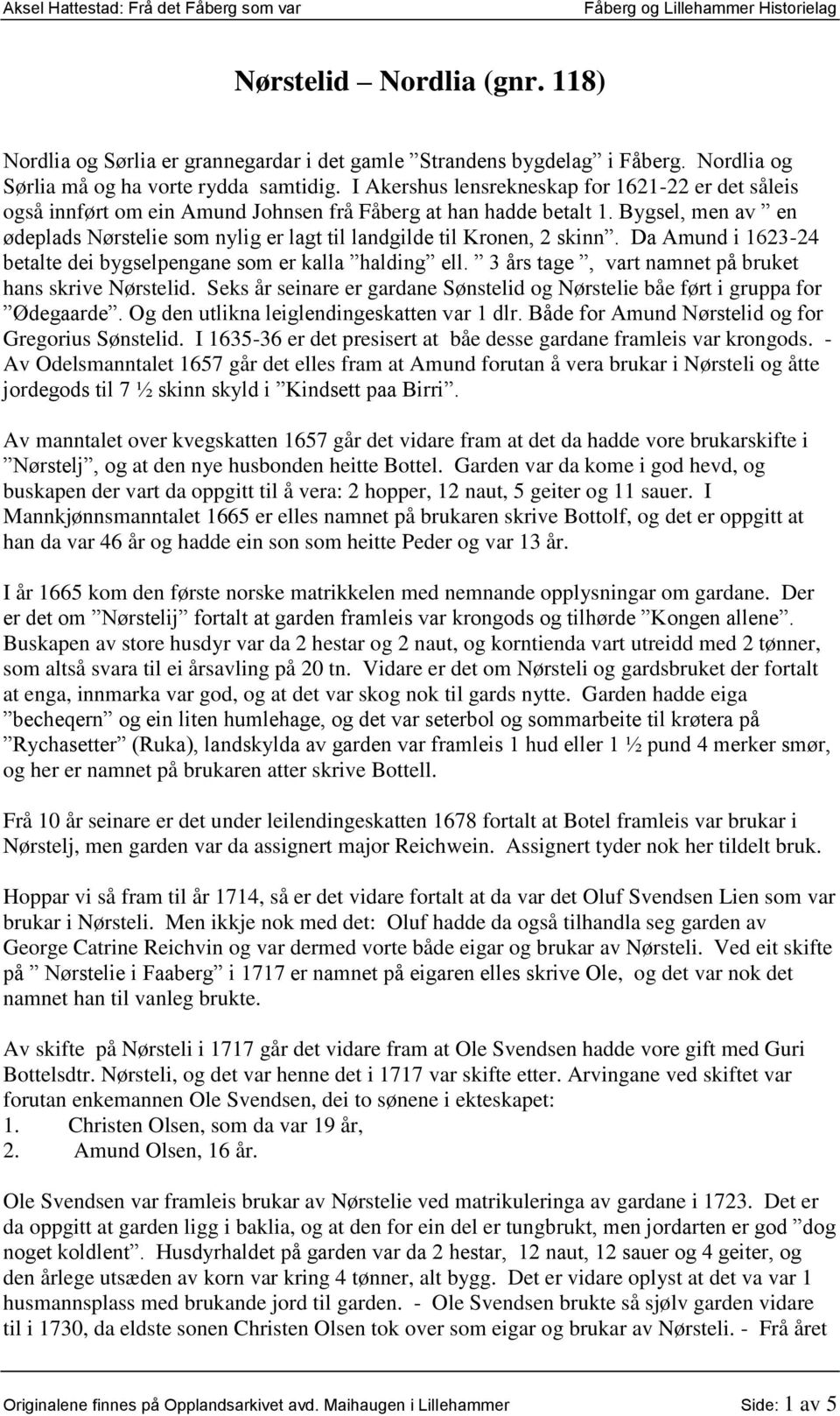 Bygsel, men av en ødeplads Nørstelie som nylig er lagt til landgilde til Kronen, 2 skinn. Da Amund i 1623-24 betalte dei bygselpengane som er kalla halding ell.