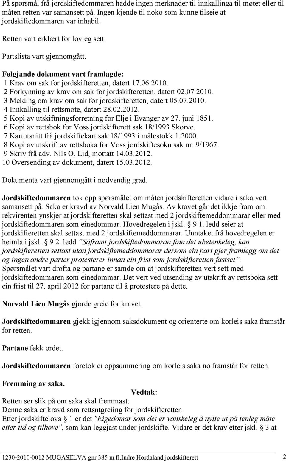 2 Forkynning av krav om sak for jordskifteretten, datert 02.07.2010. 3 Melding om krav om sak for jordskifteretten, datert 05.07.2010. 4 Innkalling til rettsmøte, datert 28.02.2012.