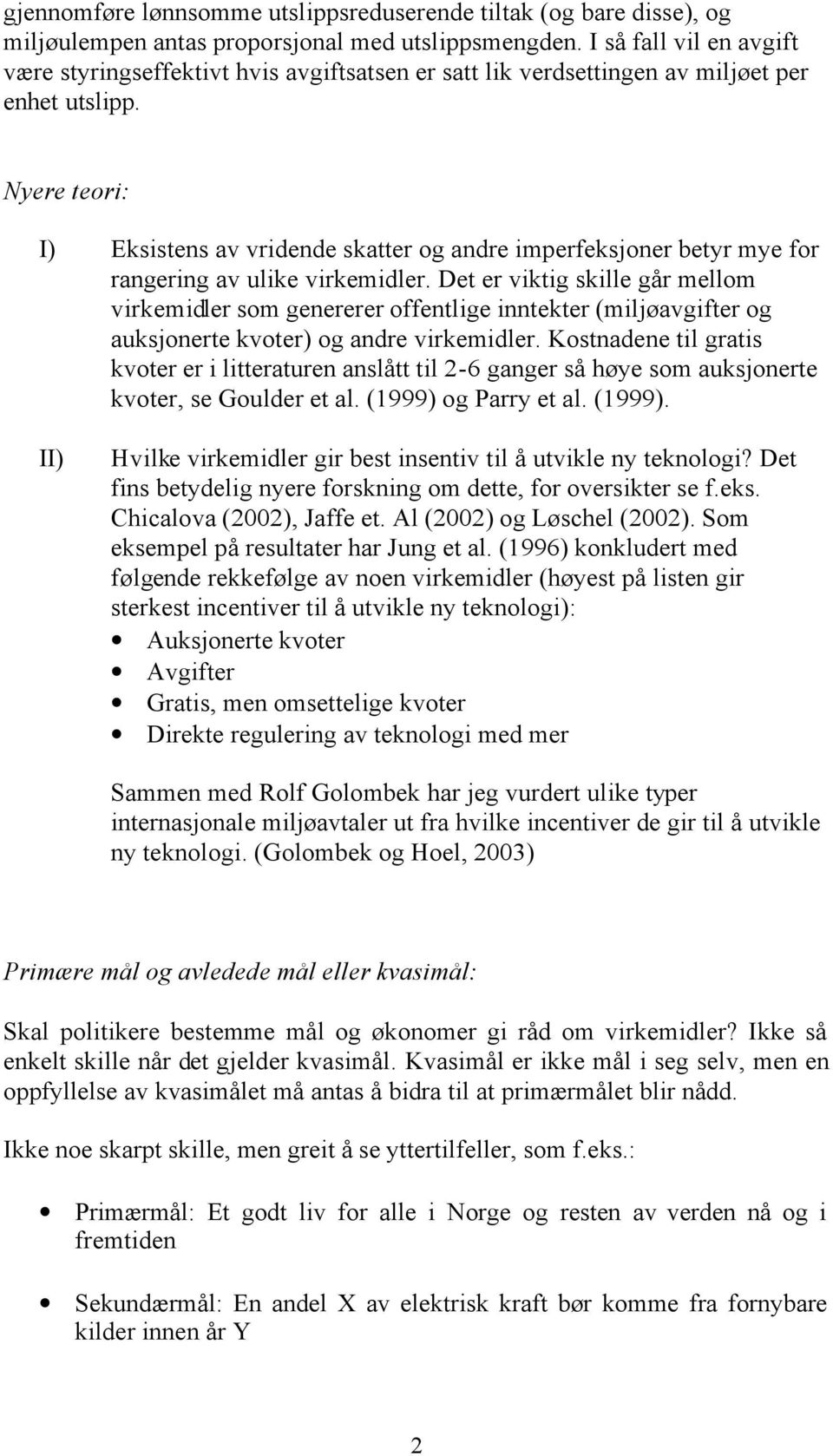 Nyere teori: I) Eksistens av vridende skatter og andre imperfeksjoner betyr mye for rangering av ulike virkemidler.