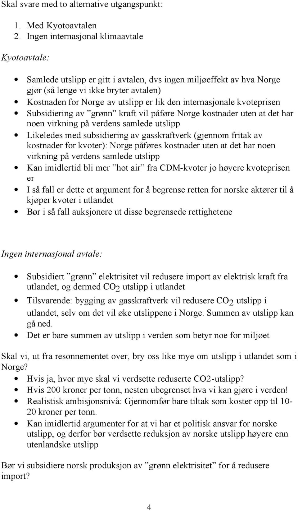 internasjonale kvoteprisen Subsidiering av grønn kraft vil påføre Norge kostnader uten at det har noen virkning på verdens samlede utslipp Likeledes med subsidiering av gasskraftverk (gjennom fritak