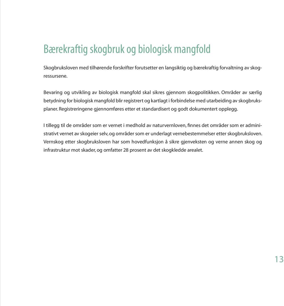 Områder av særlig betydning for biologisk mangfold blir registrert og kartlagt i forbindelse med utarbeiding av skogbruksplaner.