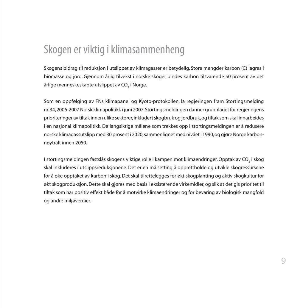 Som en oppfølging av FNs klimapanel og Kyoto-protokollen, la regjeringen fram Stortingsmelding nr. 34, 2006-2007 Norsk klimapolitikk i juni 2007.