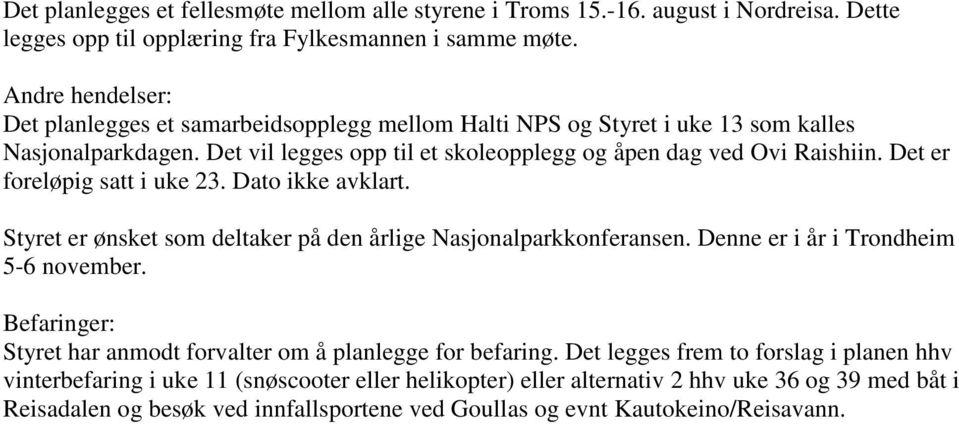 Det er foreløpig satt i uke 23. Dato ikke avklart. Styret er ønsket som deltaker på den årlige Nasjonalparkkonferansen. Denne er i år i Trondheim 5-6 november.