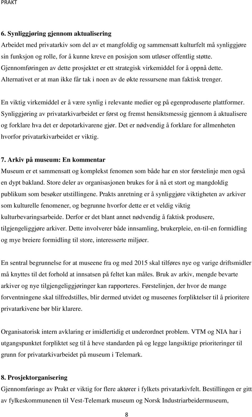 En viktig virkemiddel er å være synlig i relevante medier og på egenproduserte plattformer.