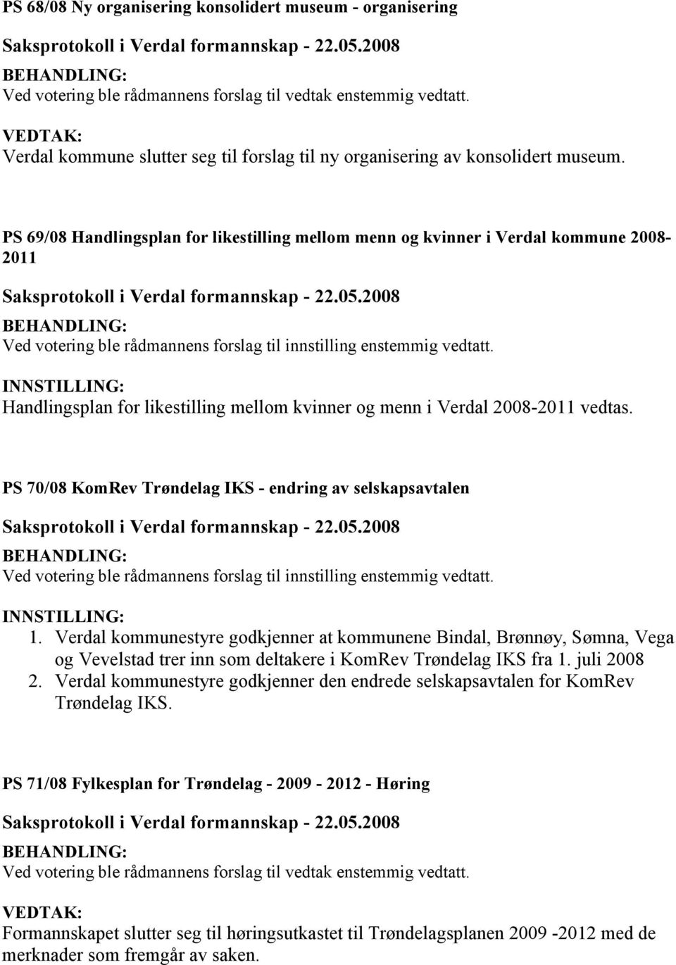 PS 69/08 Handlingsplan for likestilling mellom menn og kvinner i Verdal kommune 2008-2011 Ved votering ble rådmannens forslag til innstilling enstemmig vedtatt.