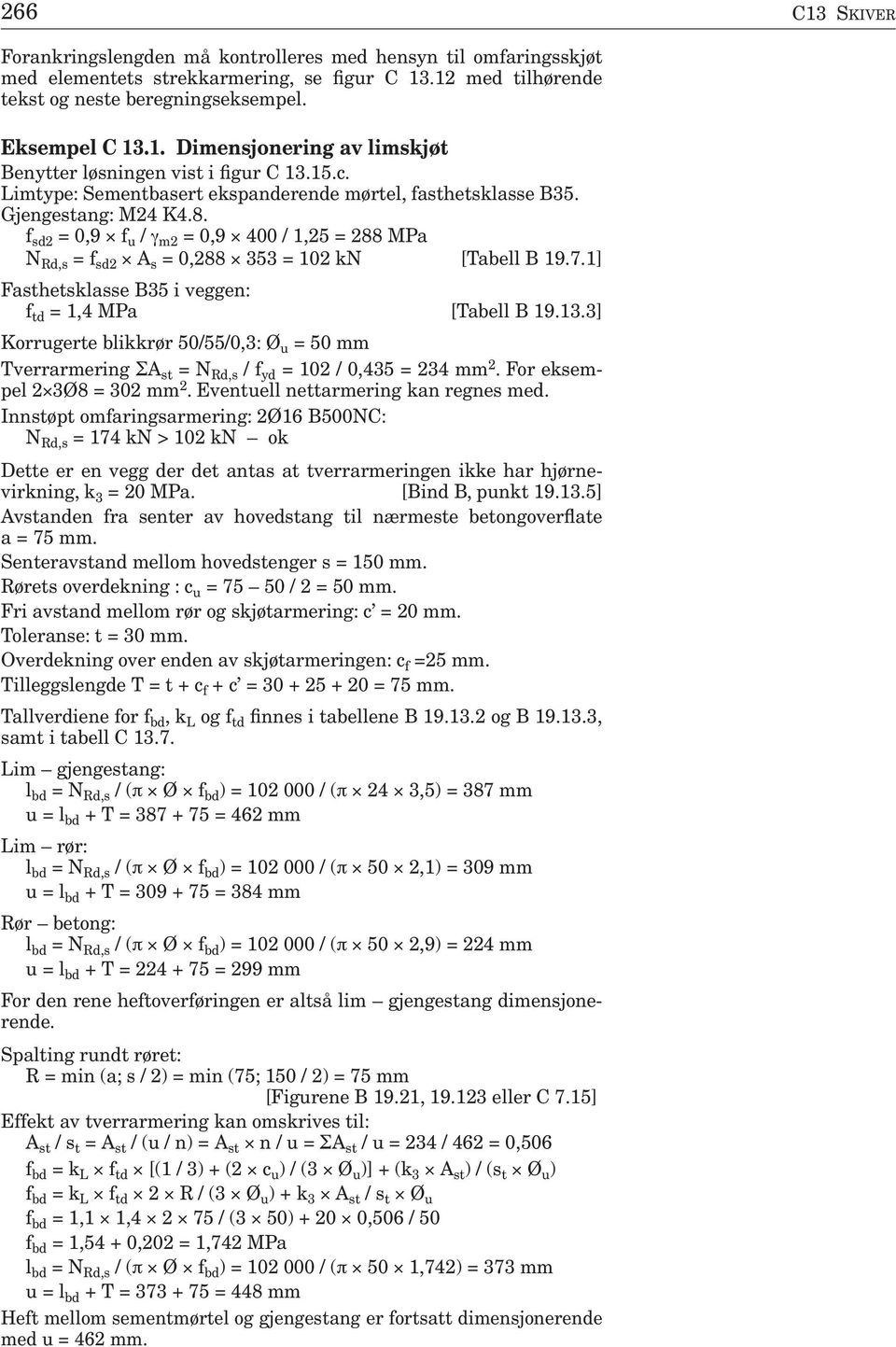 1] Fsthetsksse B35 i veggen: f td = 1,4 MP [Tbe B 19.13.3] Korrgerte bikkrør 50/55/0,3: Ø = 50 mm Tverrrmering ΣA st = N Rd,s / f yd = 102 / 0,435 = 234 mm 2. For eksempe 2 3Ø8 = 302 mm 2.