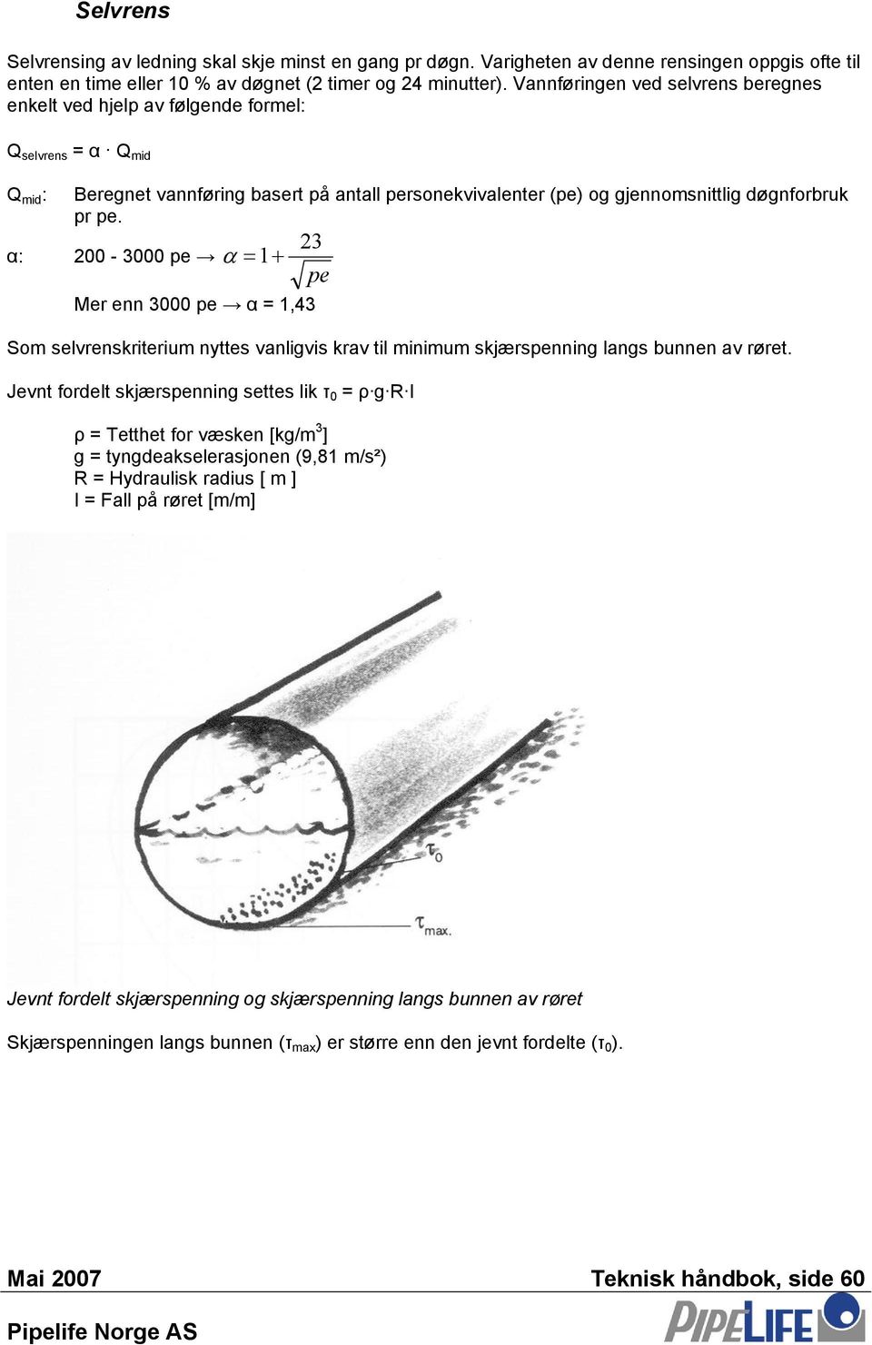 α: 200-3000 pe α =1+ 23 Mer enn 3000 pe α = 1,43 pe Som evrenkrterum nytte vangv krav t mnmum kjærpennng ang bunnen av røret.