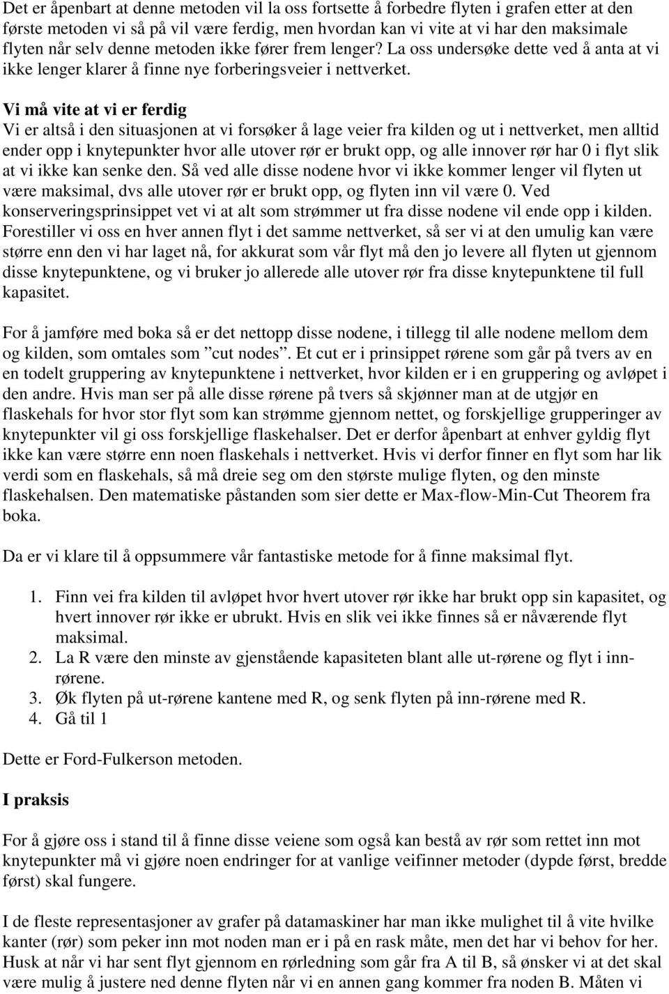 Vi må vite at vi er ferdig Vi er altså i den situasjonen at vi forsøker å lage veier fra kilden og ut i nettverket, men alltid ender opp i knytepunkter hvor alle utover rør er brukt opp, og alle