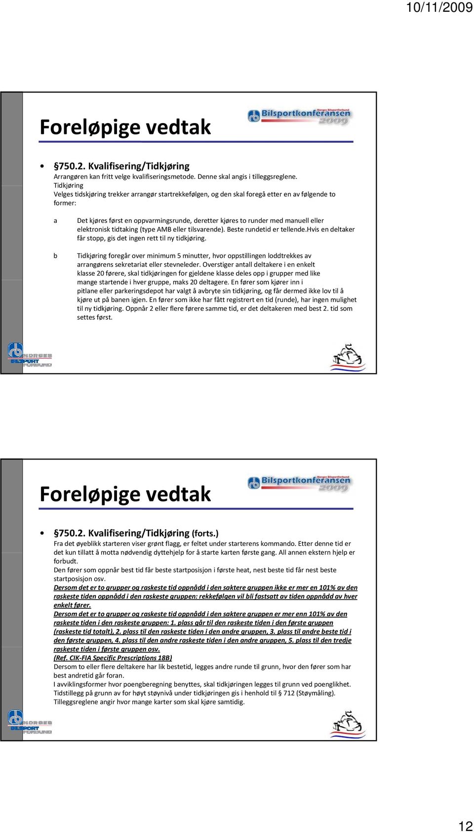 eller elektronisk tidtaking (type AMB eller tilsvarende). Beste rundetid er tellende.hvis en deltaker får stopp, gis det ingen rett til ny tidkjøring.