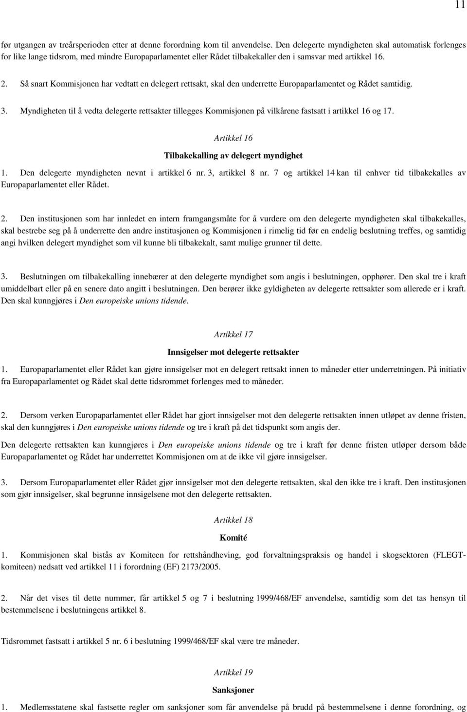 Så snart Kommisjonen har vedtatt en delegert rettsakt, skal den underrette Europaparlamentet og Rådet samtidig. 3.