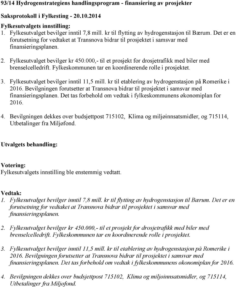 000,- til et prosjekt for drosjetrafikk med biler med brenselcelledrift. Fylkeskommunen tar en koordinerende rolle i prosjektet. 3. Fylkesutvalget bevilger inntil 11,5 mill.