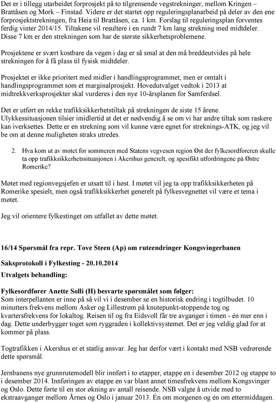 Tiltakene vil resultere i en rundt 7 km lang strekning med midtdeler. Disse 7 km er den strekningen som har de største sikkerhetsproblemene.