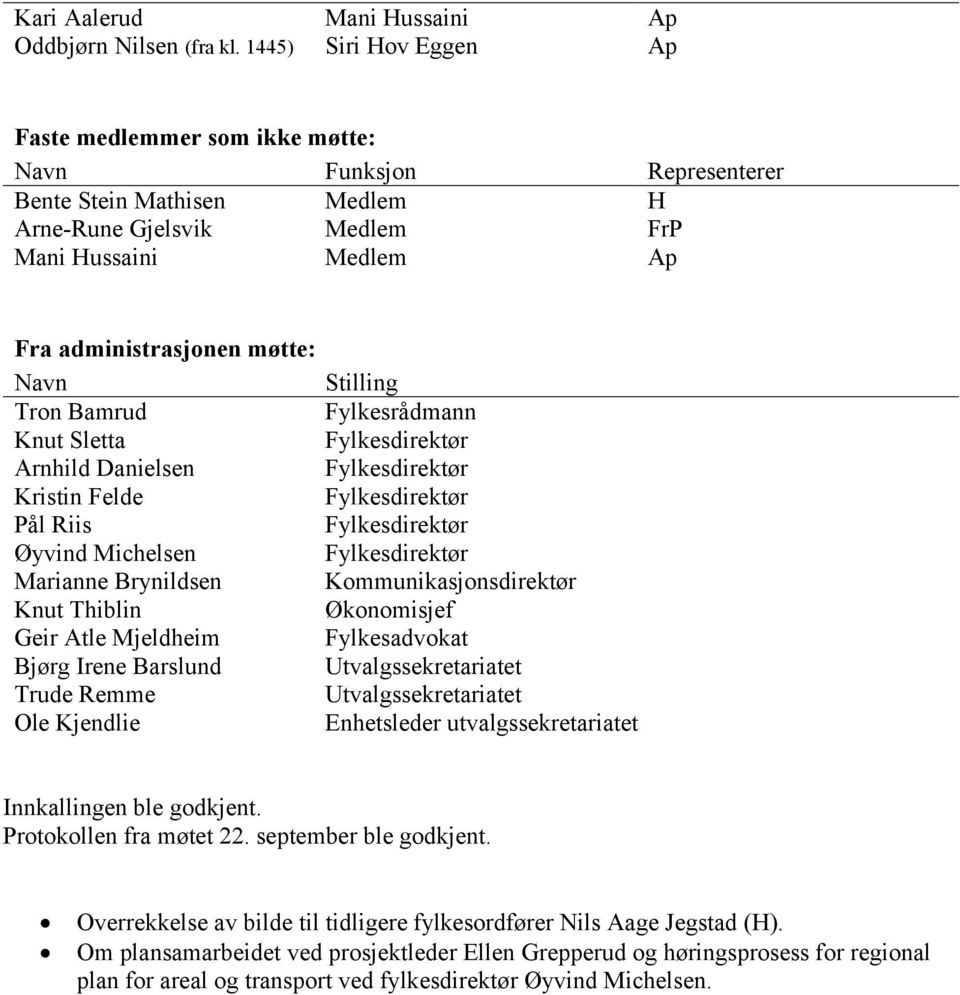 administrasjonen møtte: Navn Stilling Tron Bamrud Fylkesrådmann Knut Sletta Fylkesdirektør Arnhild Danielsen Fylkesdirektør Kristin Felde Fylkesdirektør Pål Riis Fylkesdirektør Øyvind Michelsen