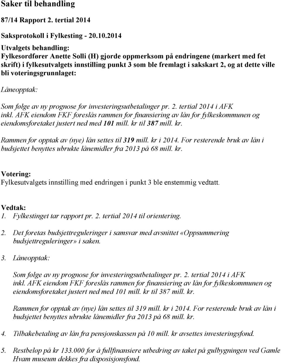 voteringsgrunnlaget: Låneopptak: Som følge av ny prognose for investeringsutbetalinger pr. 2. tertial 2014 i AFK inkl.