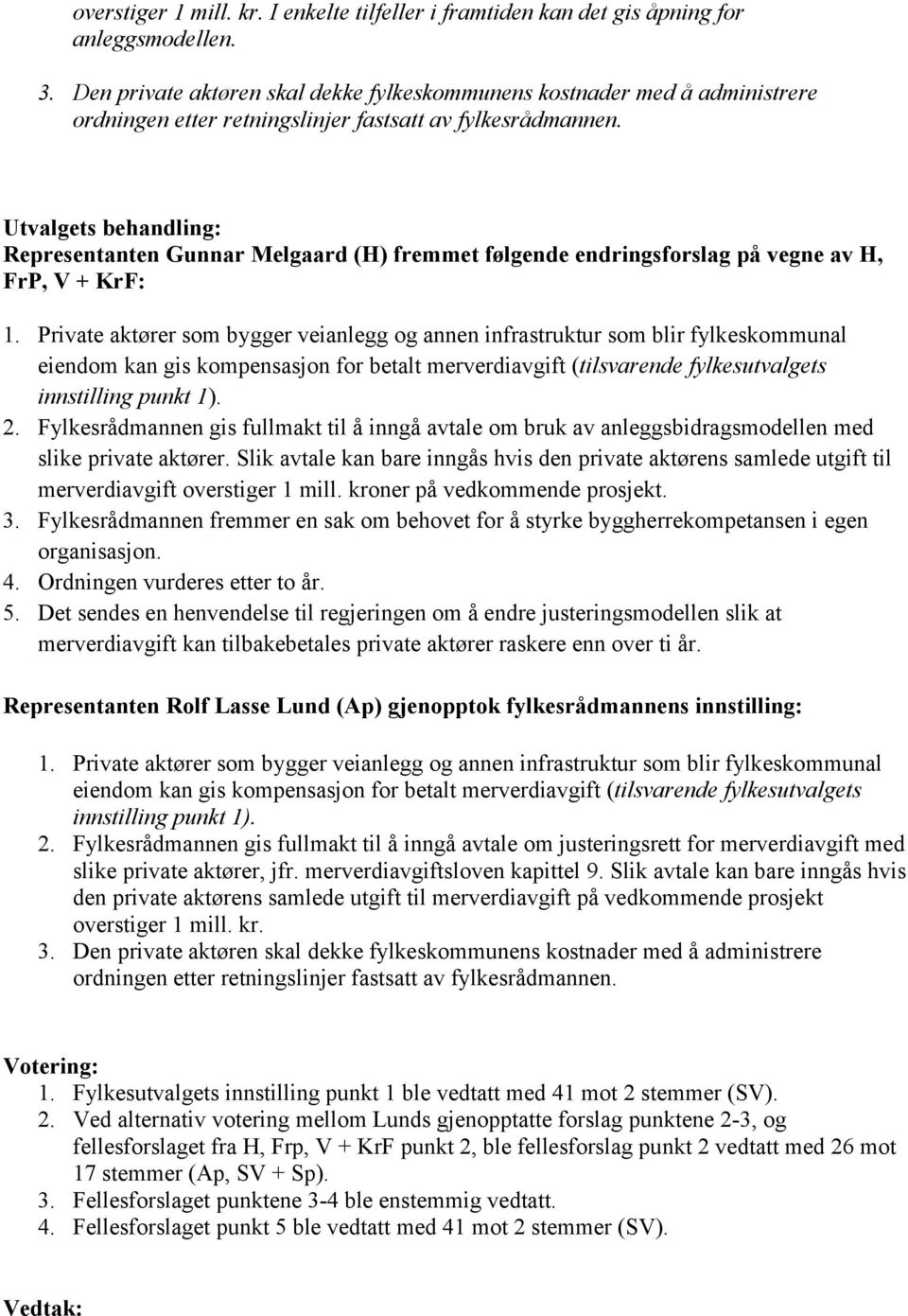 Representanten Gunnar Melgaard (H) fremmet følgende endringsforslag på vegne av H, FrP, V + KrF: 1.