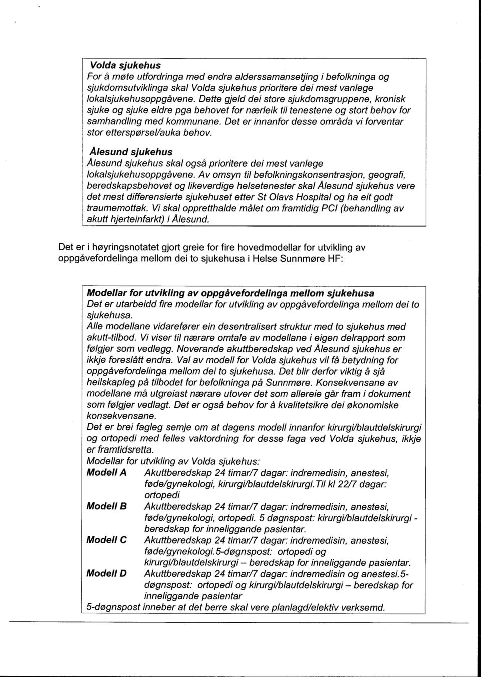 Det er innanfor desse områda vi forventar stor etterspørsel/auka behov. Ålesund sjukehus Ålesund sjukehus skal også prioritere dei mest vanlege lokalsjukehusoppgåvene.