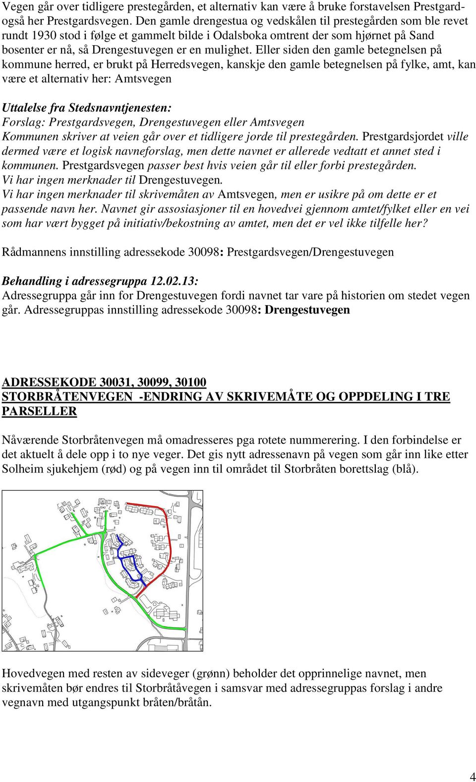 Eller siden den gamle betegnelsen på kommune herred, er brukt på Herredsvegen, kanskje den gamle betegnelsen på fylke, amt, kan være et alternativ her: Amtsvegen Forslag: Prestgardsvegen,