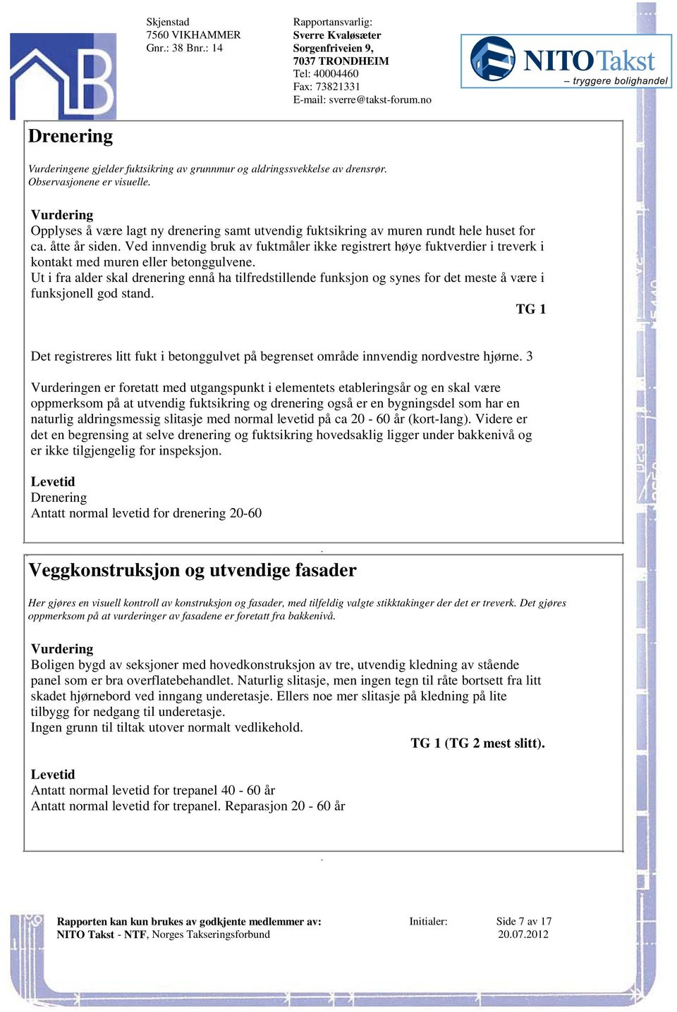 betonggulvene Ut i fra alder skal drenering ennå ha tilfredstillende funksjon og synes for det meste å være i funksjonell god stand TG 1 Det registreres litt fukt i betonggulvet på begrenset område