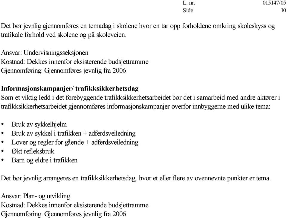 forebyggende trafikksikkerhetsarbeidet bør det i samarbeid med andre aktører i trafikksikkerhetsarbeidet gjennomføres informasjonskampanjer overfor innbyggerne med ulike tema: Bruk av sykkelhjelm