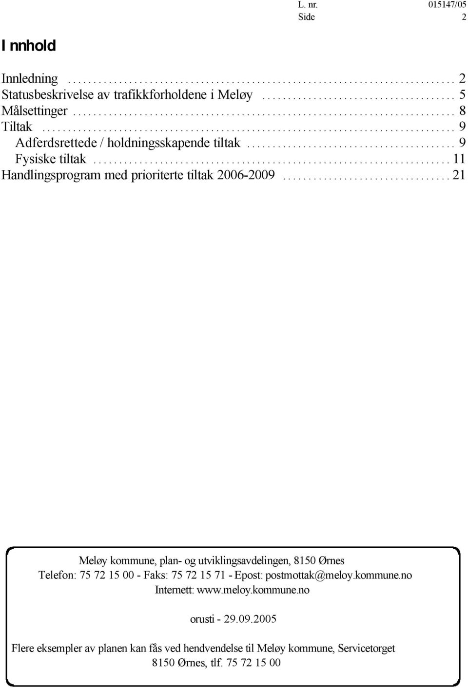 .. 21, plan- og utviklingsavdelingen, 8150 Ørnes Telefon: 75 72 15 00 - Faks: 75 72 15 71 - Epost: postmottak@meloy.kommune.