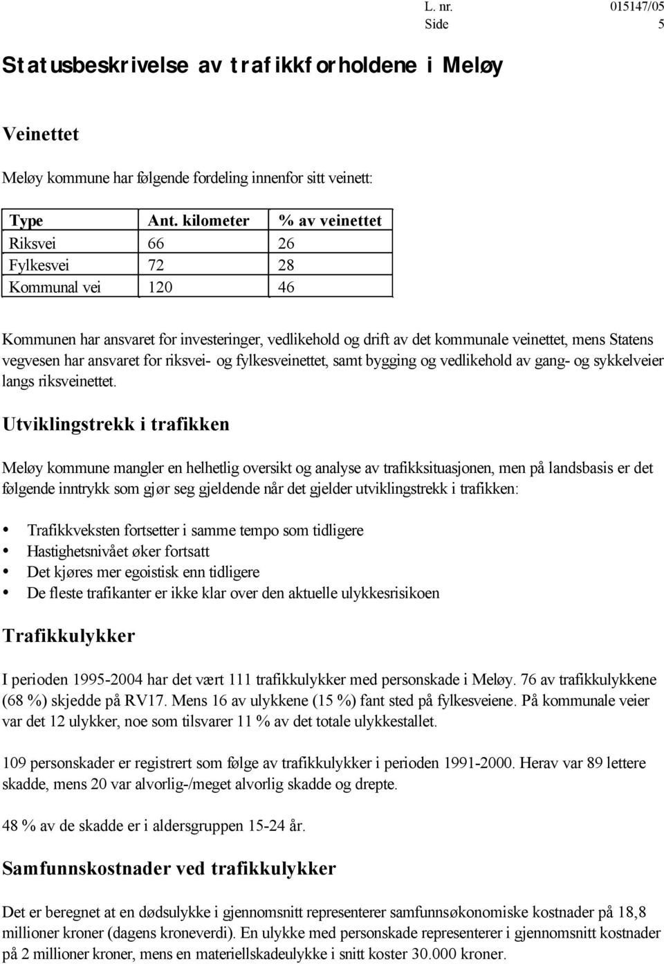 fylkesveinettet, samt bygging og vedlikehold av gang- og sykkelveier langs riksveinettet.