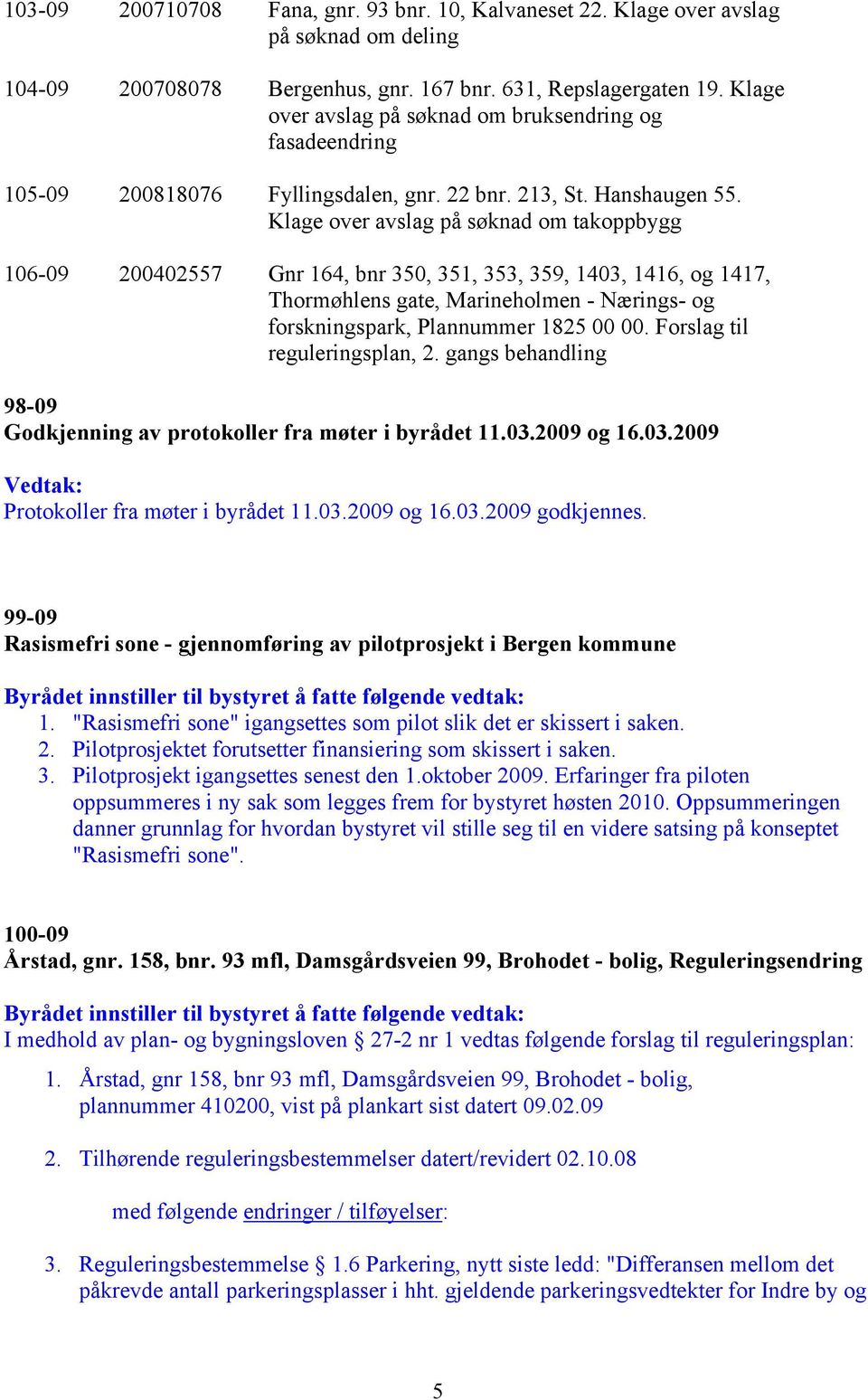 Klage over avslag på søknad om takoppbygg 106-09 200402557 Gnr 164, bnr 350, 351, 353, 359, 1403, 1416, og 1417, Thormøhlens gate, Marineholmen - Nærings- og forskningspark, Plannummer 1825 00 00.