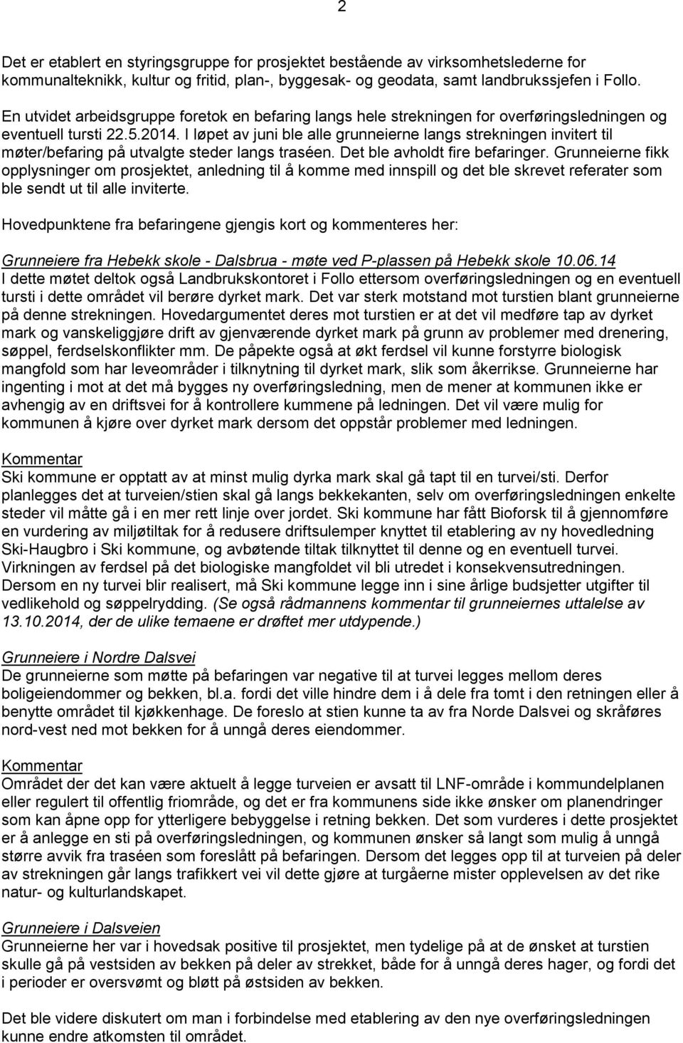 I løpet av juni ble alle grunneierne langs strekningen invitert til møter/befaring på utvalgte steder langs traséen. Det ble avholdt fire befaringer.