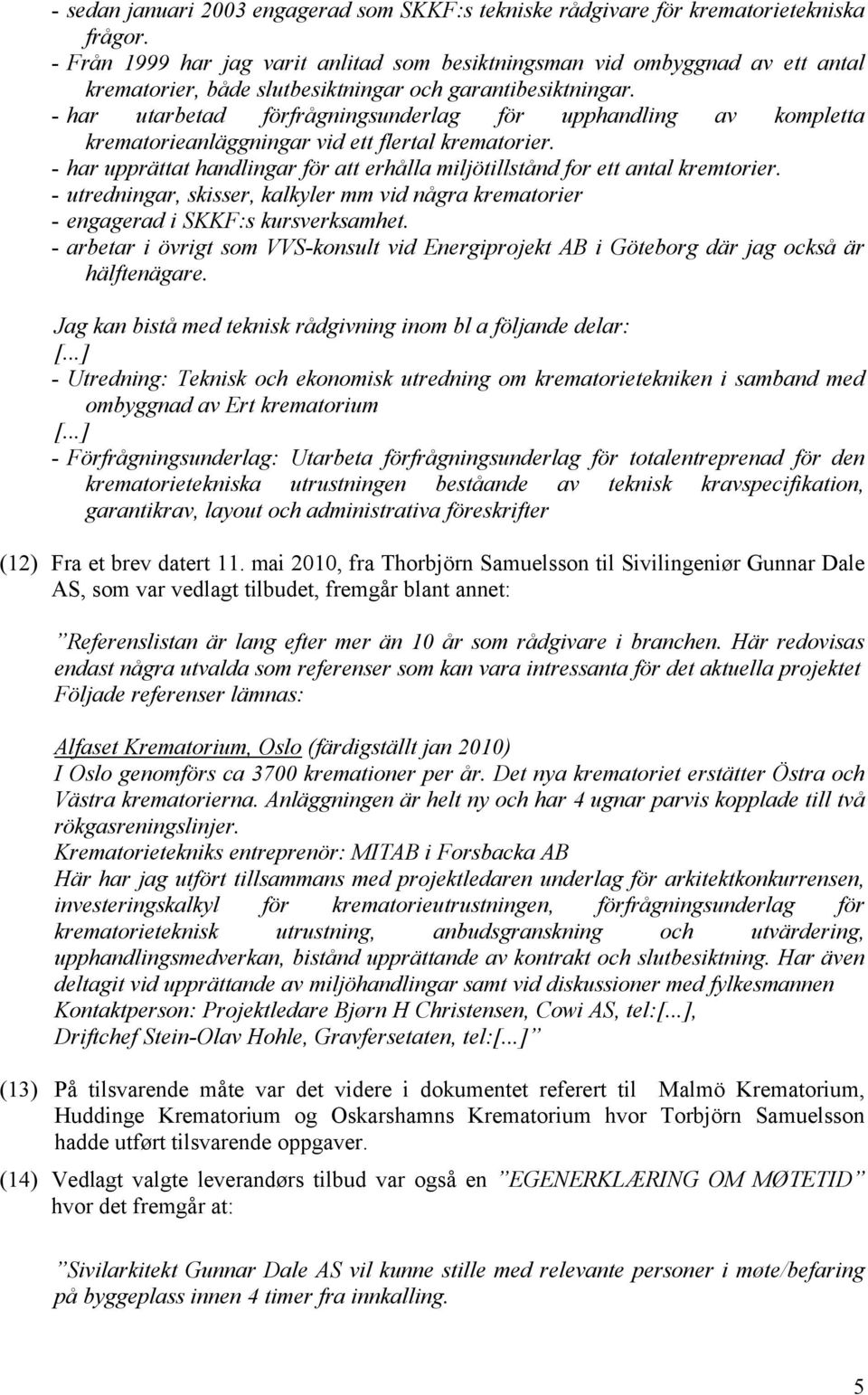 - har utarbetad förfrågningsunderlag för upphandling av kompletta krematorieanläggningar vid ett flertal krematorier.