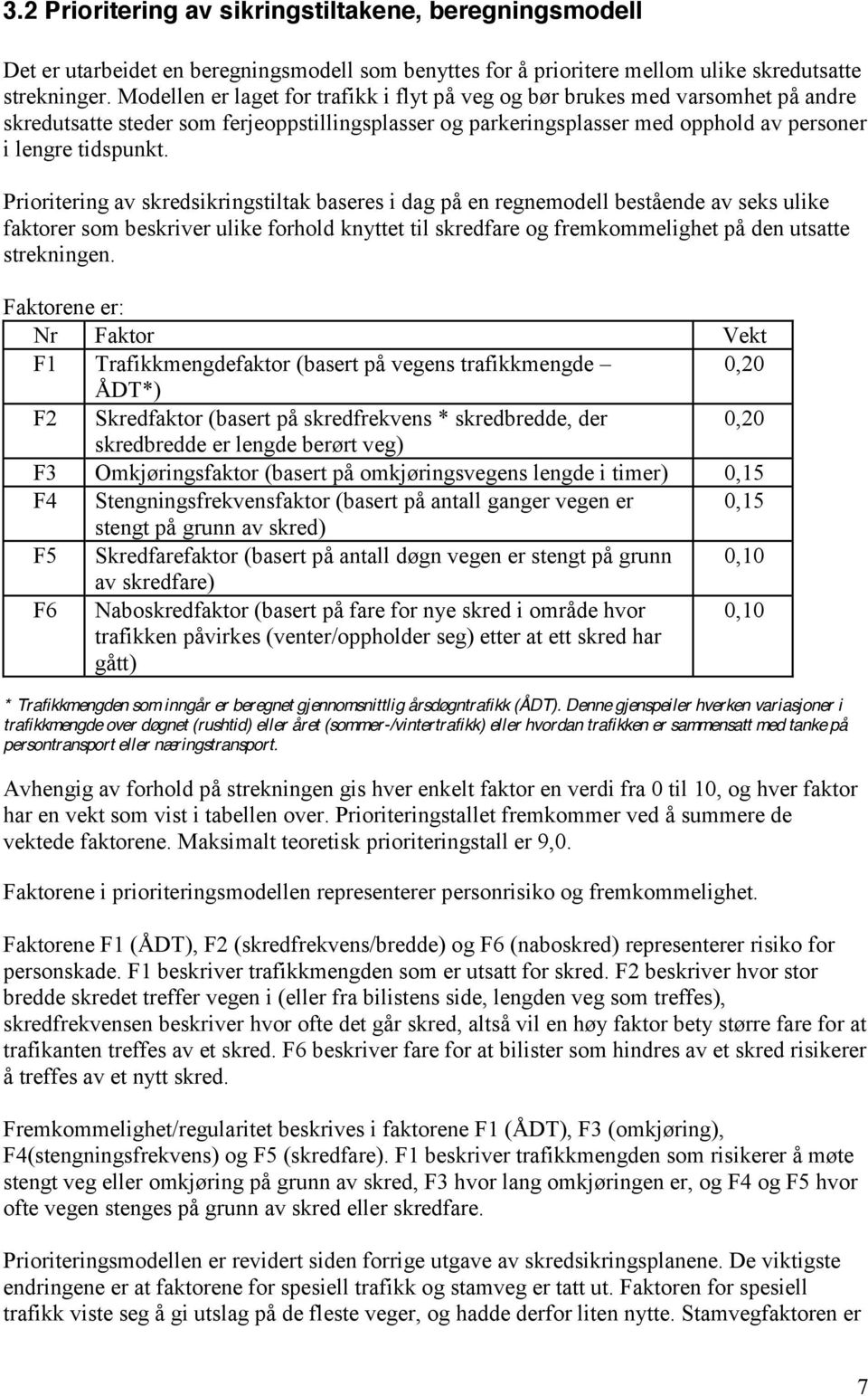 Prioritering av skredsikringstiltak baseres i dag på en regnemodell bestående av seks ulike faktorer som beskriver ulike forhold knyttet til skredfare og fremkommelighet på den utsatte strekningen.