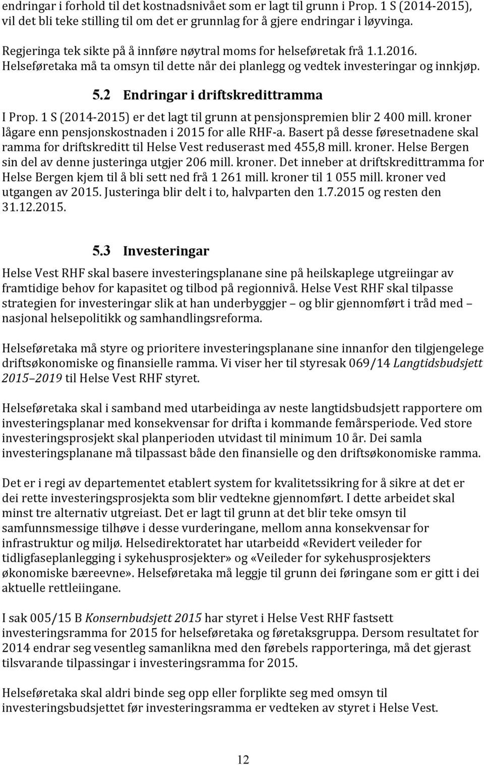 2 Endringar i driftskredittramma I Prop. 1 S (2014-2015) er det lagt til grunn at pensjonspremien blir 2 400 mill. kroner lågare enn pensjonskostnaden i 2015 for alle RHF-a.