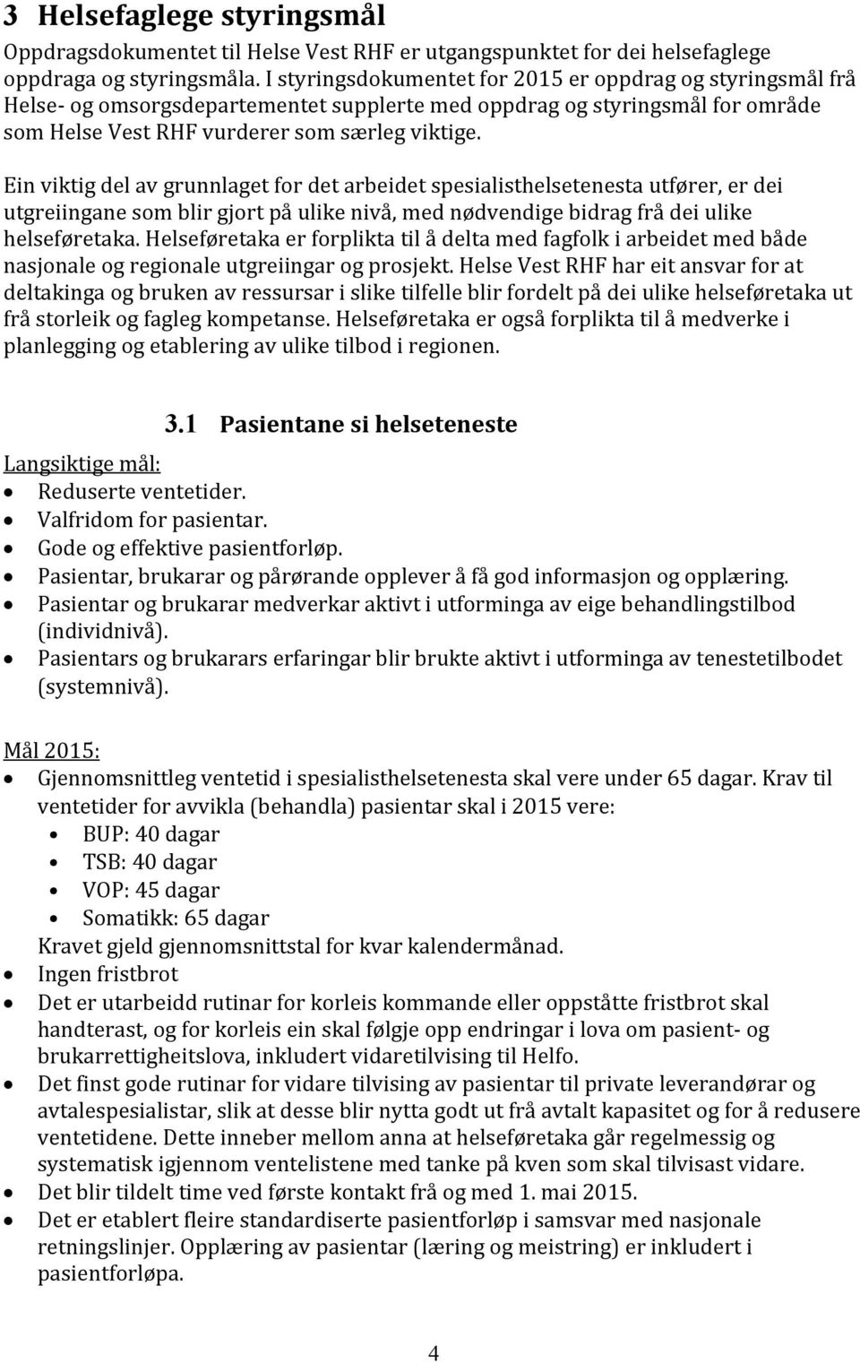 Ein viktig del av grunnlaget for det arbeidet spesialisthelsetenesta utfører, er dei utgreiingane som blir gjort på ulike nivå, med nødvendige bidrag frå dei ulike helseføretaka.