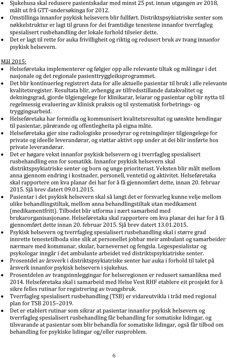 Det er lagt til rette for auka frivilligheit og riktig og redusert bruk av tvang innanfor psykisk helsevern.