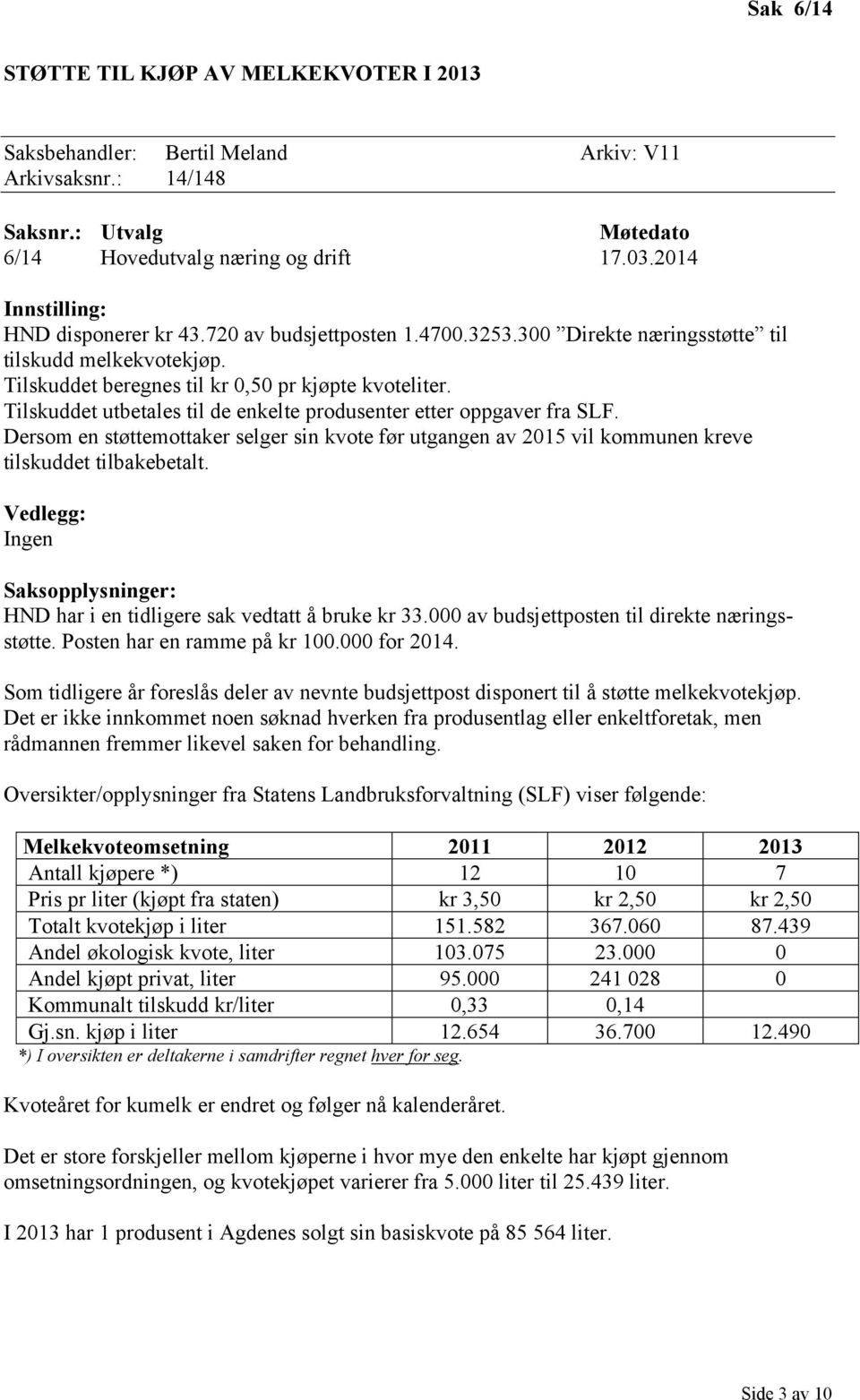 Tilskuddet utbetales til de enkelte produsenter etter oppgaver fra SLF. Dersom en støttemottaker selger sin kvote før utgangen av 2015 vil kommunen kreve tilskuddet tilbakebetalt.