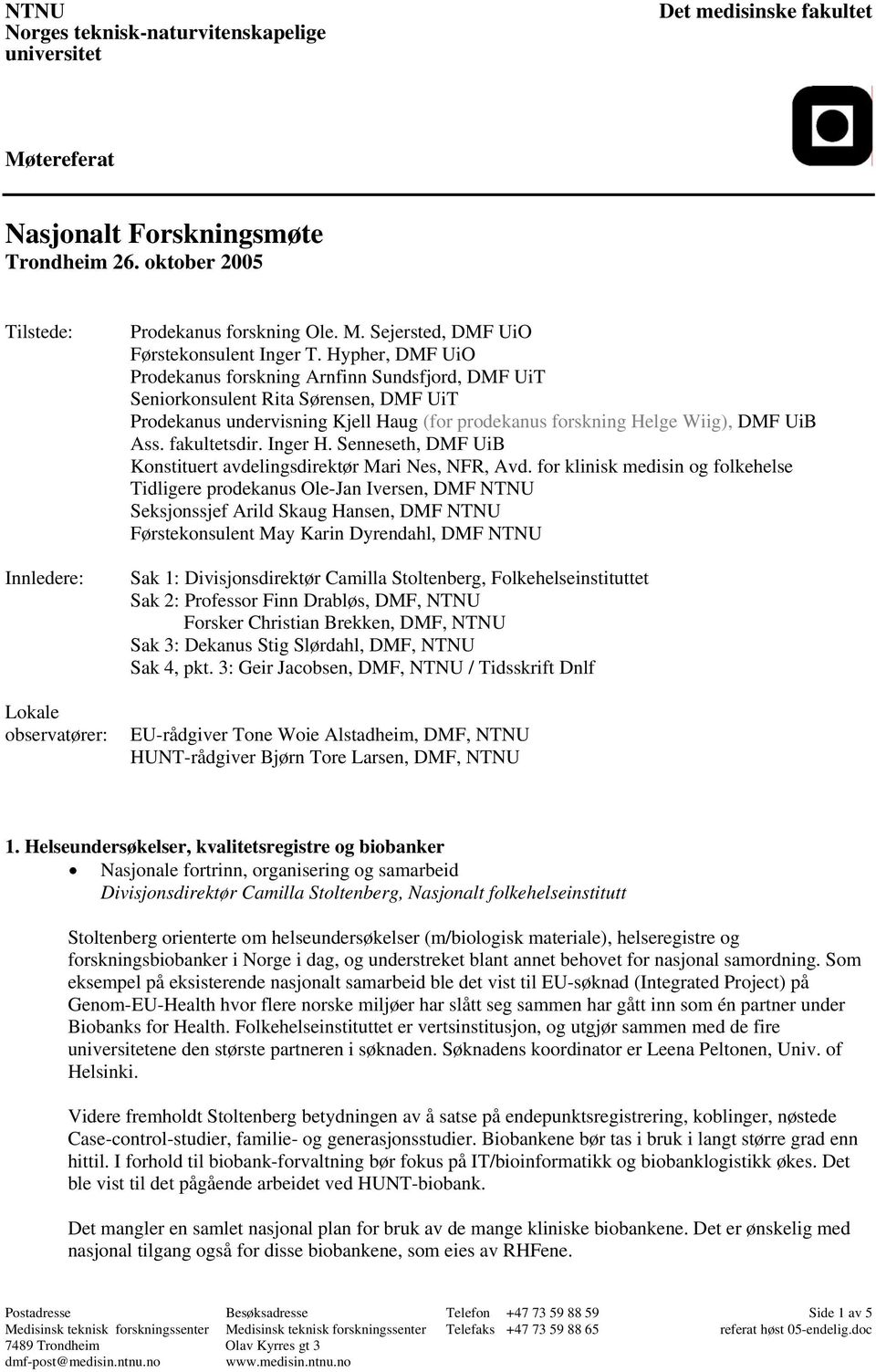 Hypher, DMF UiO Prodekanus forskning Arnfinn Sundsfjord, DMF UiT Seniorkonsulent Rita Sørensen, DMF UiT Prodekanus undervisning Kjell Haug (for prodekanus forskning Helge Wiig), DMF UiB Ass.