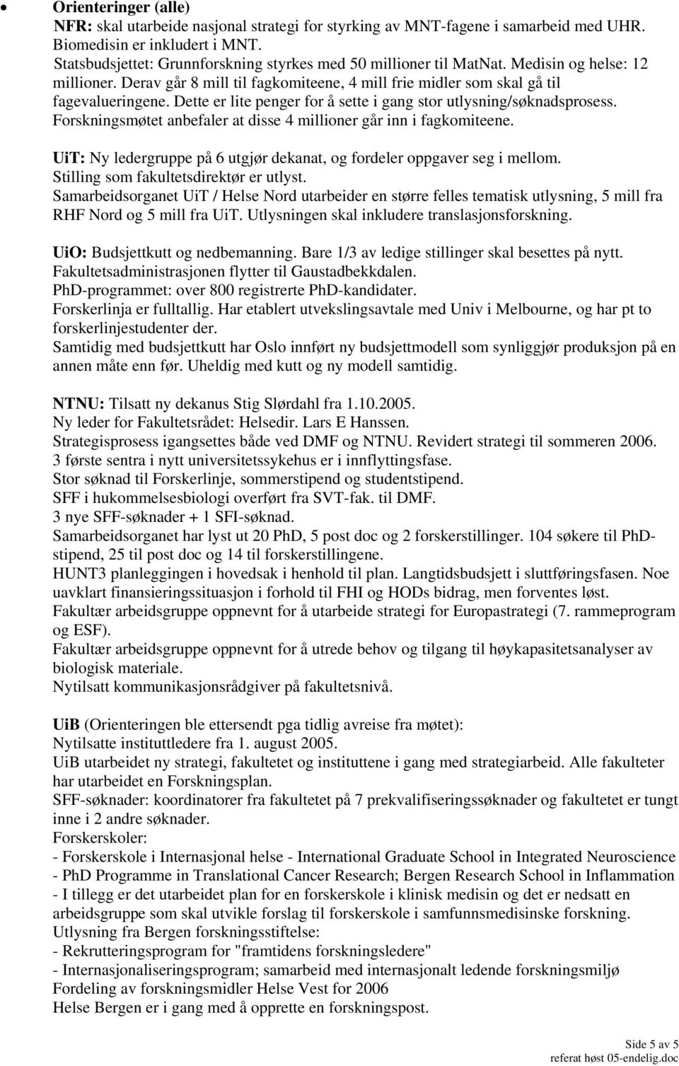 Dette er lite penger for å sette i gang stor utlysning/søknadsprosess. Forskningsmøtet anbefaler at disse 4 millioner går inn i fagkomiteene.