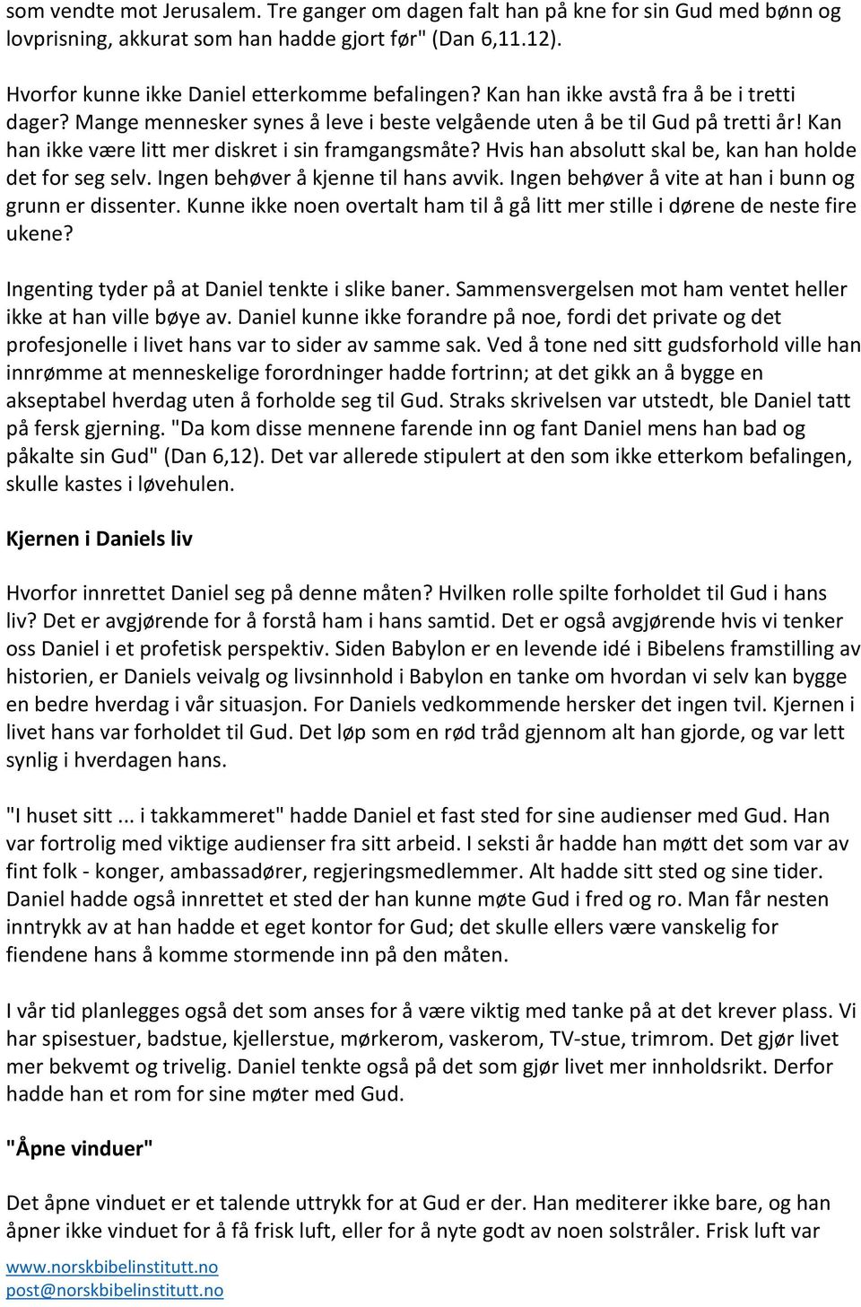 Hvis han absolutt skal be, kan han holde det for seg selv. Ingen behøver å kjenne til hans avvik. Ingen behøver å vite at han i bunn og grunn er dissenter.