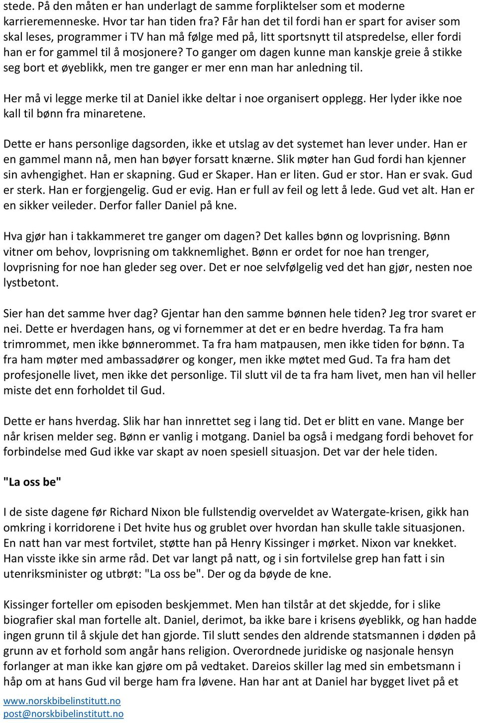 To ganger om dagen kunne man kanskje greie å stikke seg bort et øyeblikk, men tre ganger er mer enn man har anledning til. Her må vi legge merke til at Daniel ikke deltar i noe organisert opplegg.