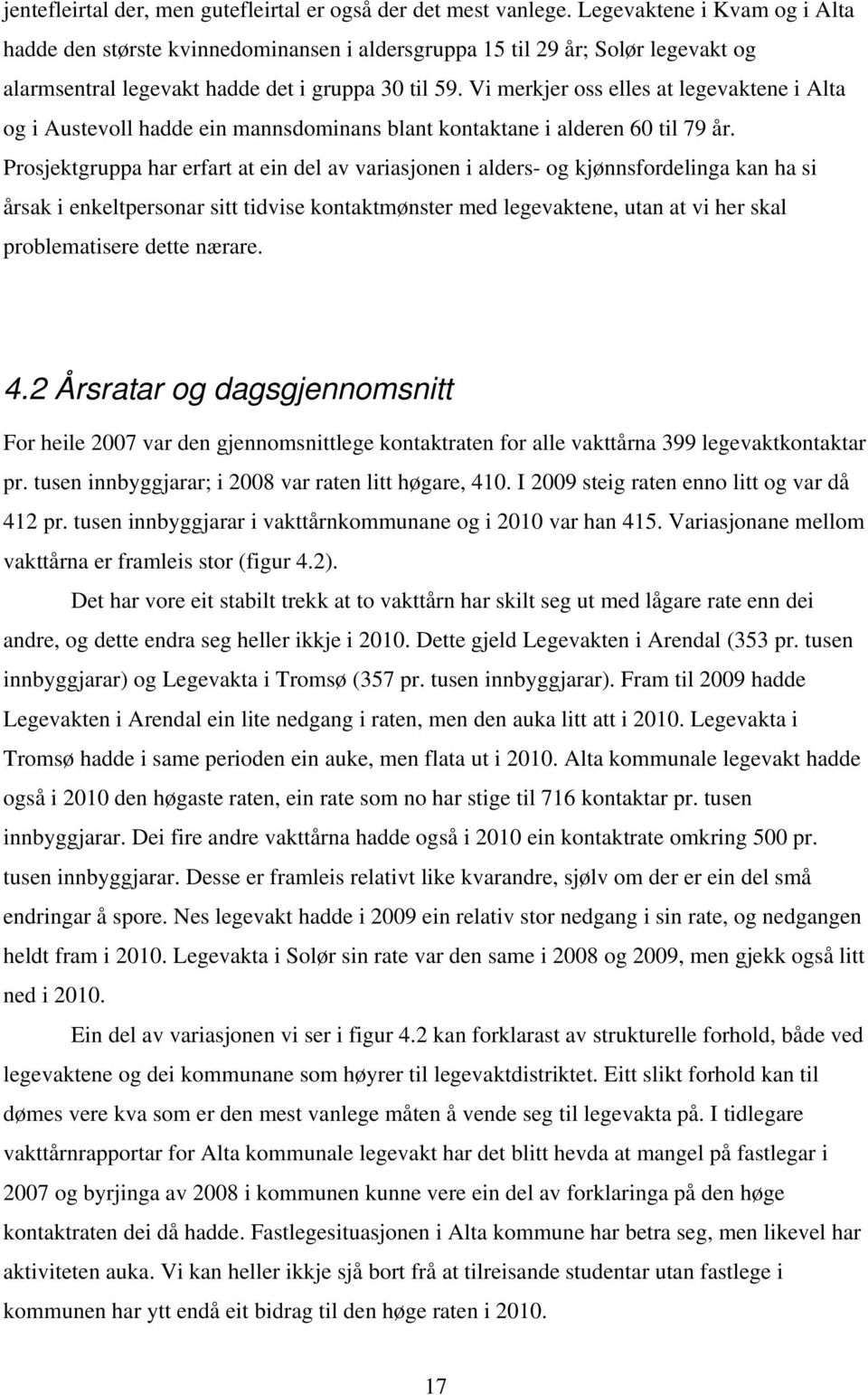 Vi merkjer oss elles at legevaktene i Alta og i Austevoll hadde ein mannsdominans blant kontaktane i alderen 60 til 79 år.