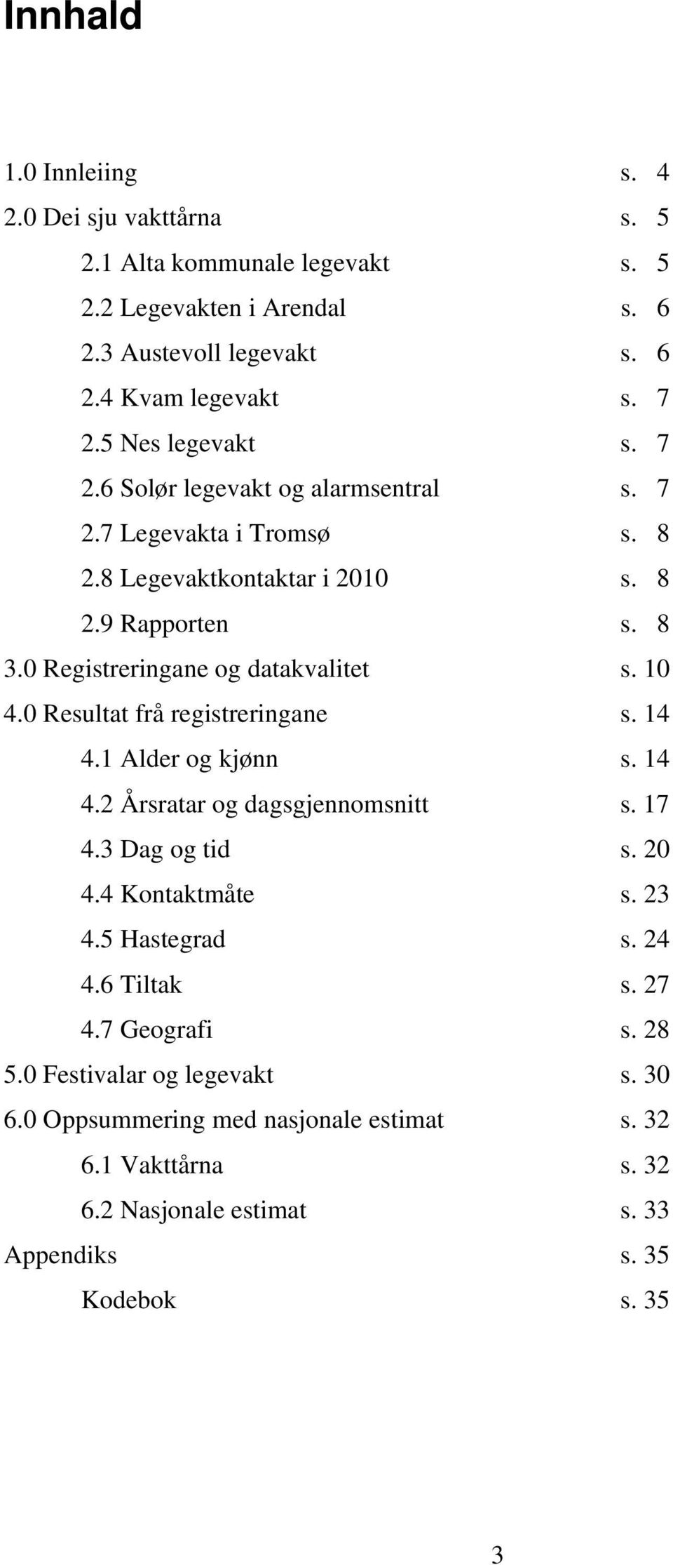 0 Registreringane og datakvalitet s. 10 4.0 Resultat frå registreringane s. 14 4.1 Alder og kjønn s. 14 4.2 Årsratar og dagsgjennomsnitt s. 17 4.3 Dag og tid s. 20 4.