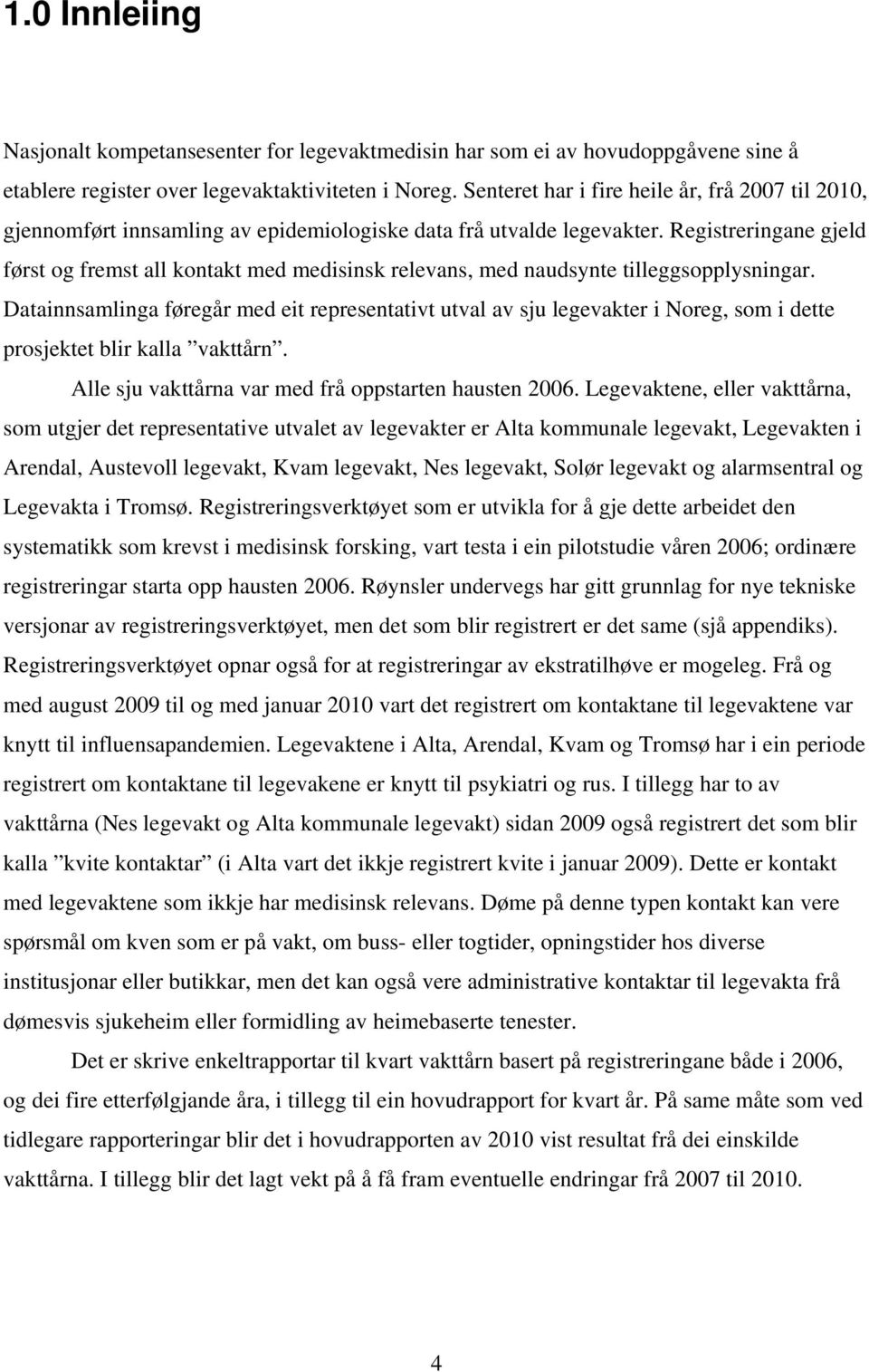 Registreringane gjeld først og fremst all kontakt med medisinsk relevans, med naudsynte tilleggsopplysningar.