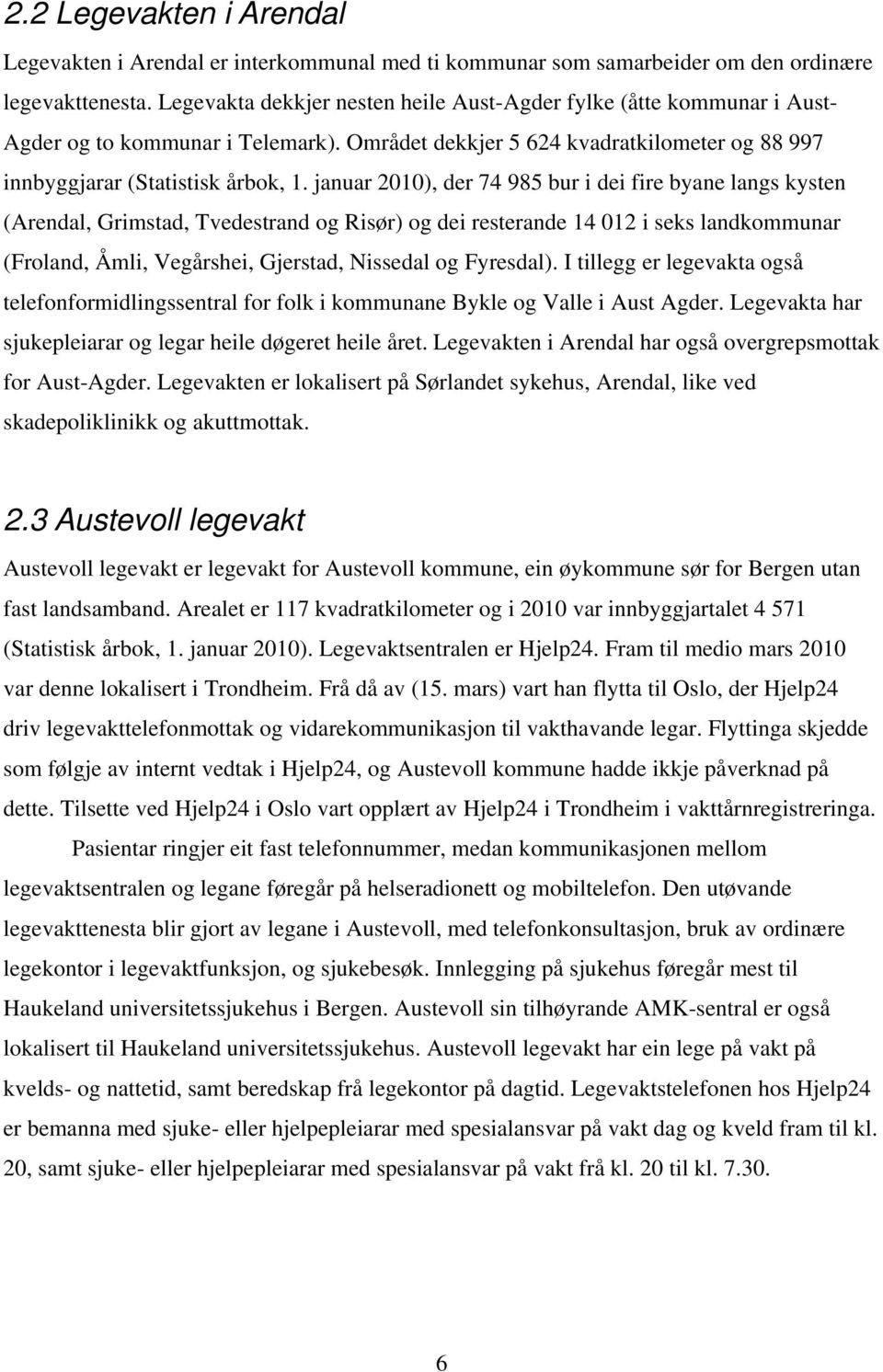 januar 2010), der 74 985 bur i dei fire byane langs kysten (Arendal, Grimstad, Tvedestrand og Risør) og dei resterande 14 012 i seks landkommunar (Froland, Åmli, Vegårshei, Gjerstad, Nissedal og