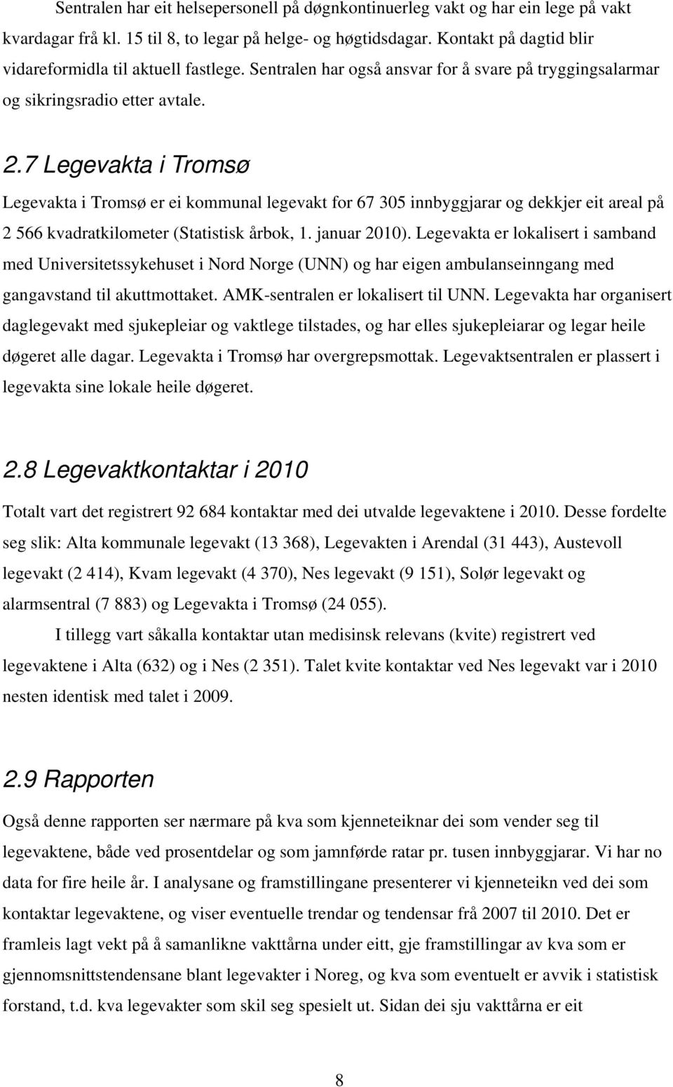 7 Legevakta i Tromsø Legevakta i Tromsø er ei kommunal legevakt for 67 305 innbyggjarar og dekkjer eit areal på 2 566 kvadratkilometer (Statistisk årbok, 1. januar 2010).